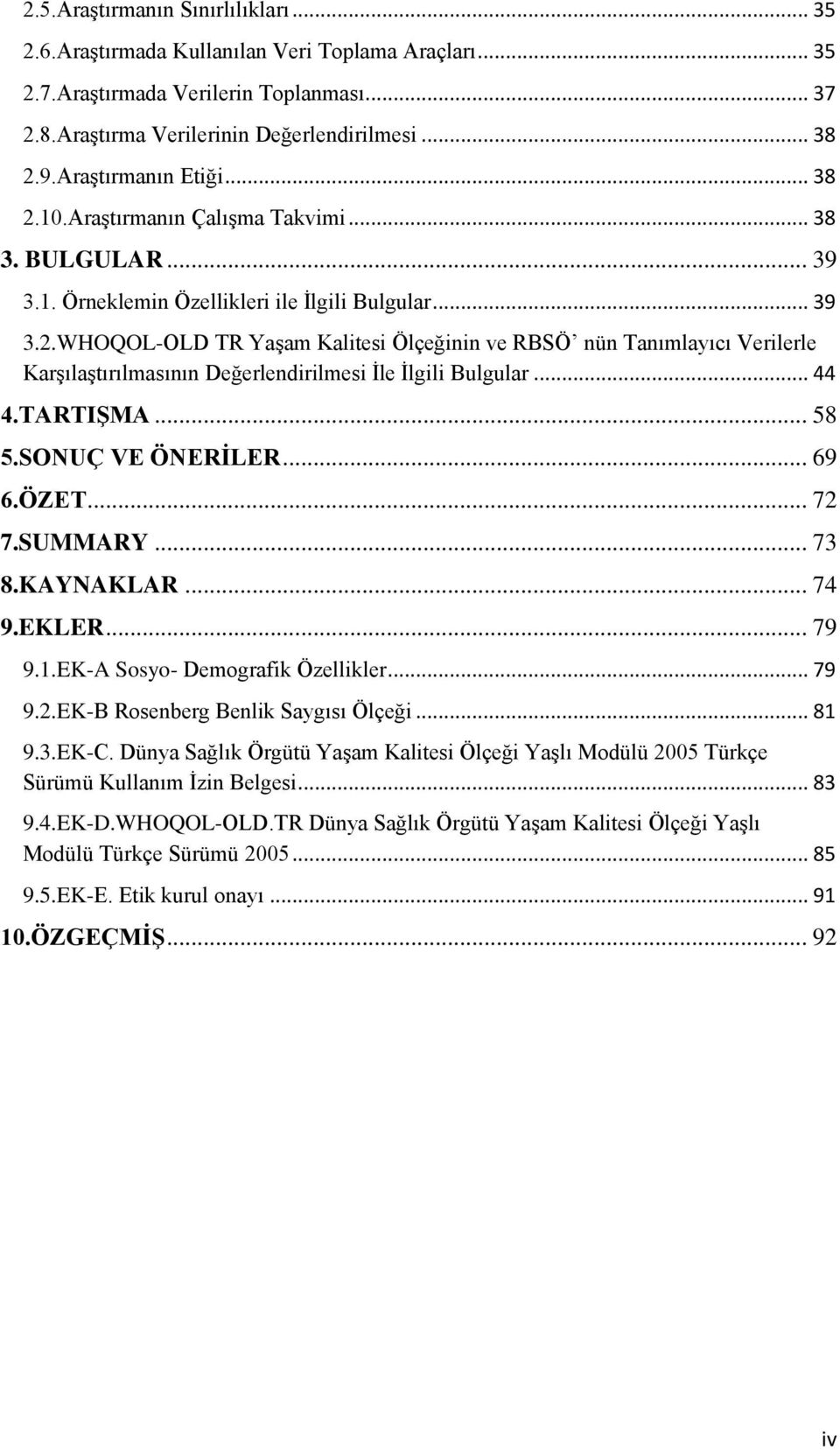 .. 44 4.TARTIġMA... 58 5.SONUÇ VE ÖNERĠLER... 69 6.ÖZET... 72 7.SUMMARY... 73 8.KAYNAKLAR... 74 9.EKLER... 79 9.1.EK-A Sosyo- Demografik Özellikler... 79 9.2.EK-B Rosenberg Benlik Saygısı Ölçeği.