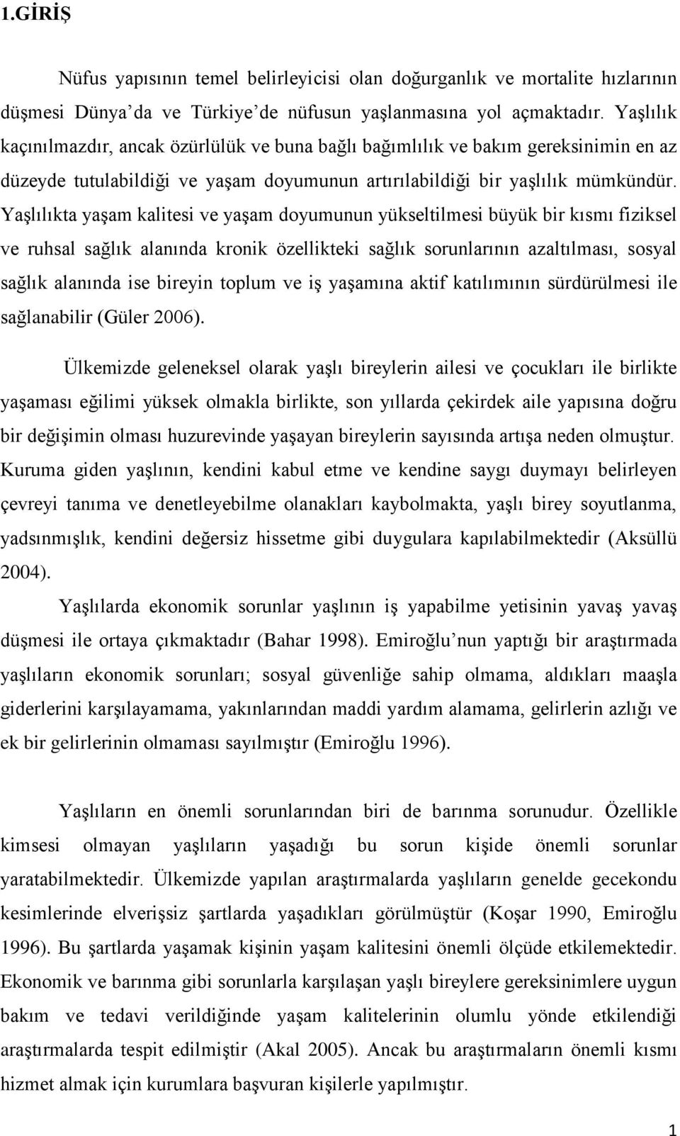 YaĢlılıkta yaģam kalitesi ve yaģam doyumunun yükseltilmesi büyük bir kısmı fiziksel ve ruhsal sağlık alanında kronik özellikteki sağlık sorunlarının azaltılması, sosyal sağlık alanında ise bireyin