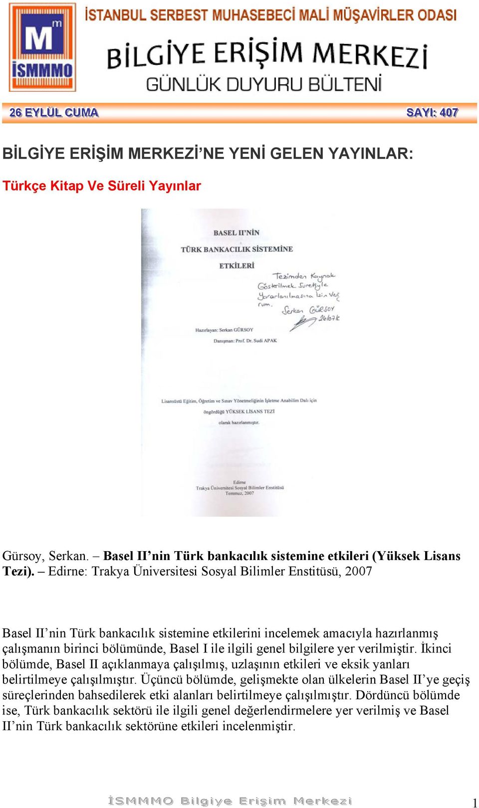 Edirne: Trakya Üniversitesi Sosyal Bilimler Enstitüsü, 2007 Basel II nin Türk bankacılık sistemine etkilerini incelemek amacıyla hazırlanmış çalışmanın birinci bölümünde, Basel I ile ilgili genel