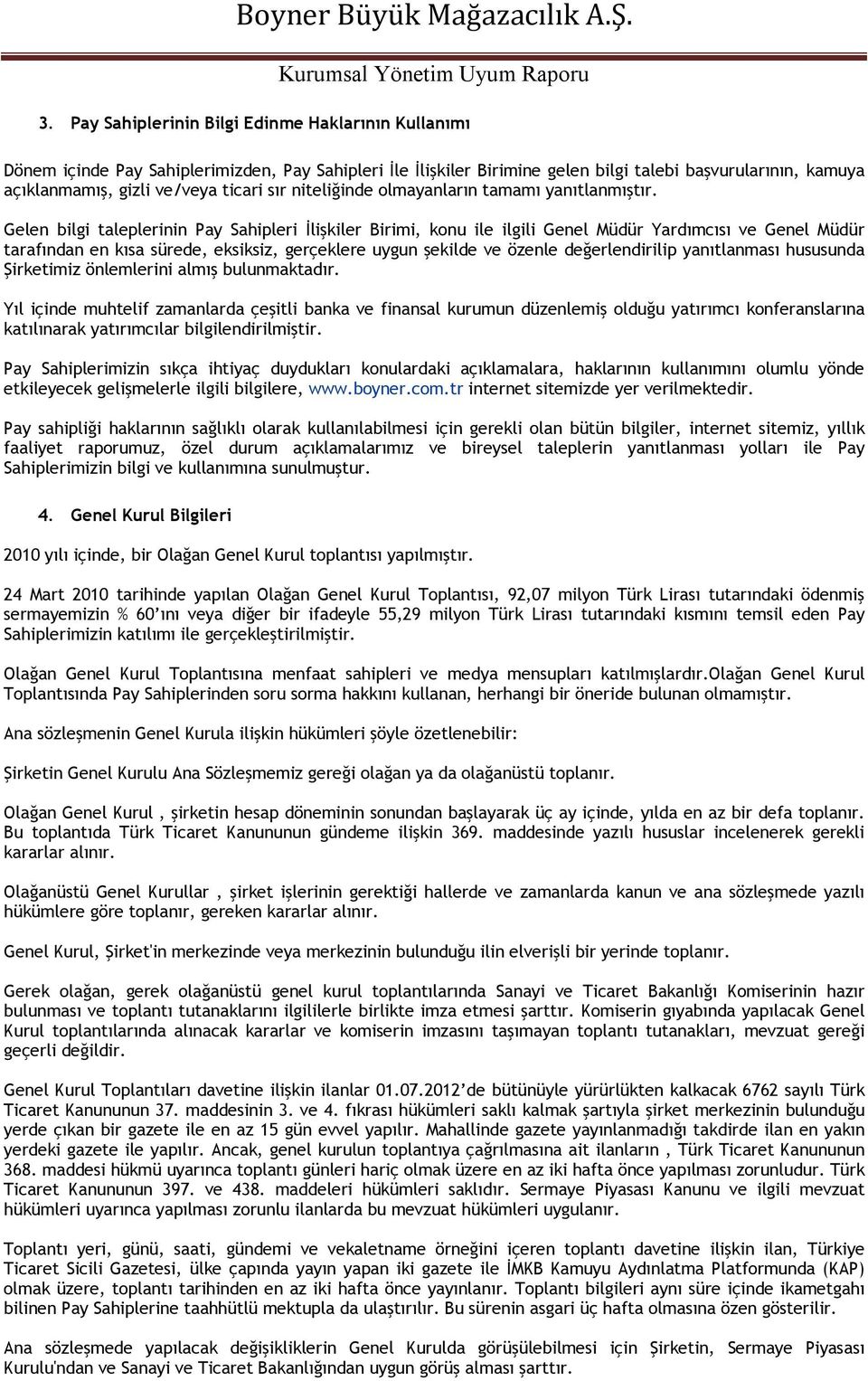 Gelen bilgi taleplerinin Pay Sahipleri İlişkiler Birimi, konu ile ilgili Genel Müdür Yardımcısı ve Genel Müdür tarafından en kısa sürede, eksiksiz, gerçeklere uygun şekilde ve özenle değerlendirilip