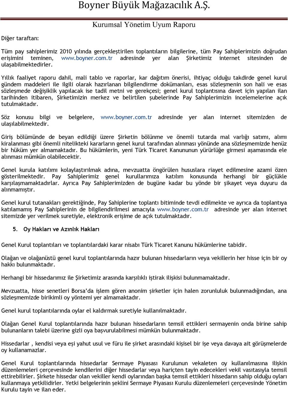 Yıllık faaliyet raporu dahil, mali tablo ve raporlar, kar dağıtım önerisi, ihtiyaç olduğu takdirde genel kurul gündem maddeleri ile ilgili olarak hazırlanan bilgilendirme dokümanları, esas