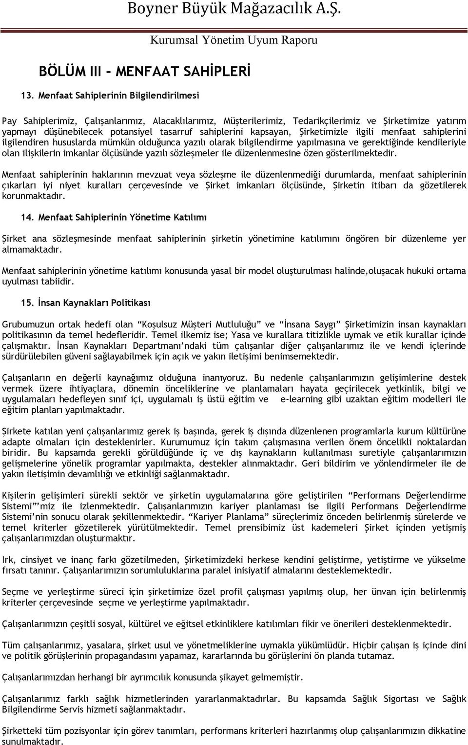 kapsayan, Şirketimizle ilgili menfaat sahiplerini ilgilendiren hususlarda mümkün olduğunca yazılı olarak bilgilendirme yapılmasına ve gerektiğinde kendileriyle olan ilişkilerin imkanlar ölçüsünde