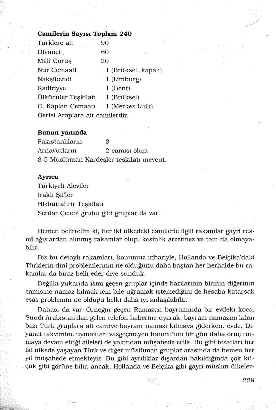 Ayrıca Türkiyeli Aleviler Iraklı Şii'ler Hizbüttahrir Teşkilatı Serdar Çelebi grubu gibi gruplar da var.