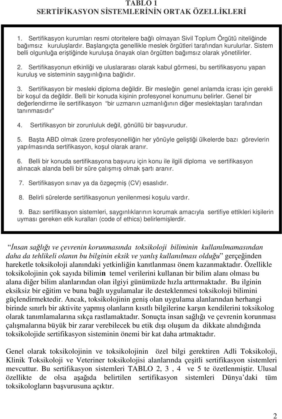 Sertifikasyonun etkinliği ve uluslararası olarak kabul görmesi, bu sertifikasyonu yapan kuruluş ve sisteminin saygınlığına bağlıdır. 3. Sertifikasyon bir mesleki diploma değildir.