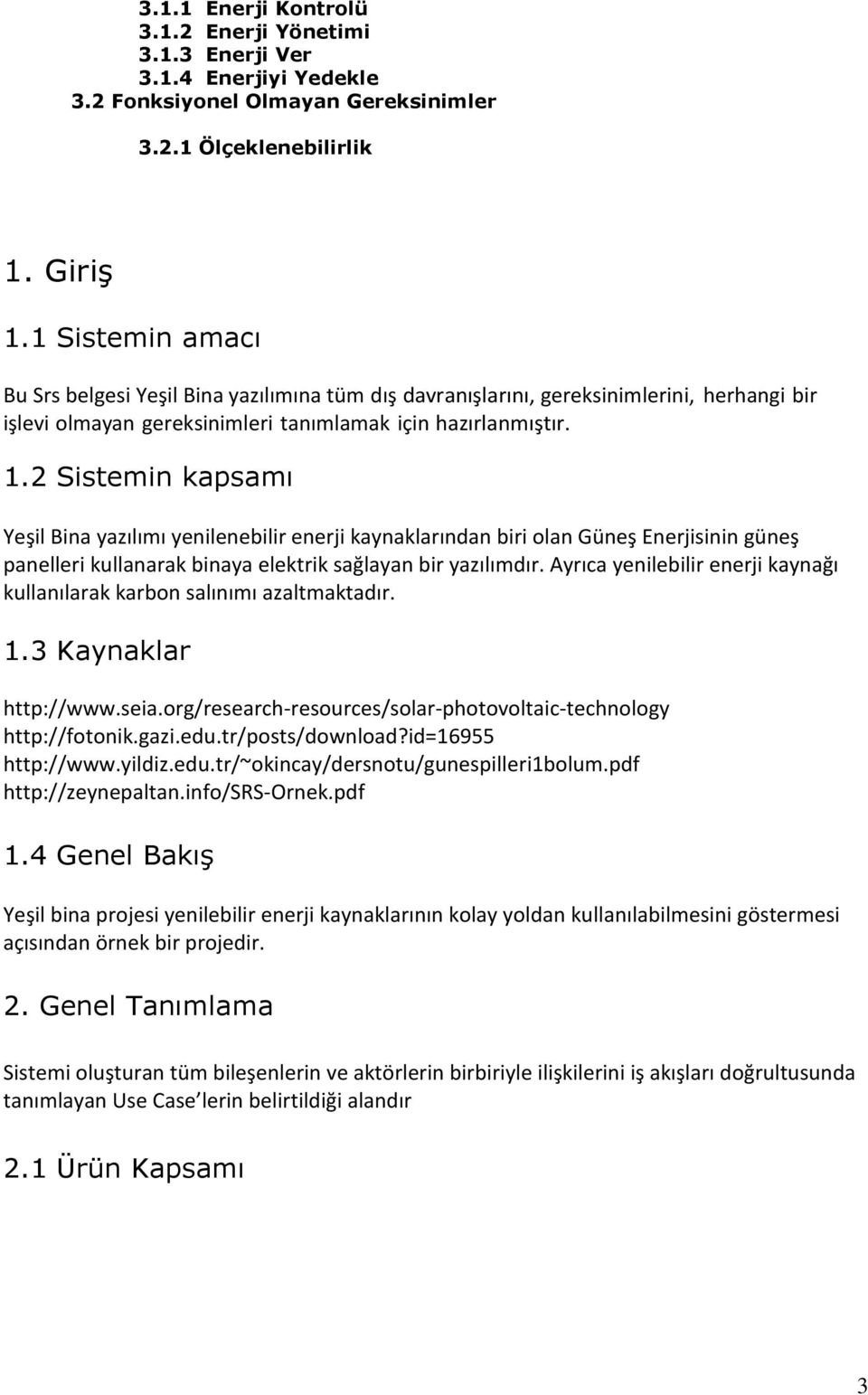 2 Sistemin kapsamı Yeşil Bina yazılımı yenilenebilir enerji kaynaklarından biri olan Güneş Enerjisinin güneş panelleri kullanarak binaya elektrik sağlayan bir yazılımdır.