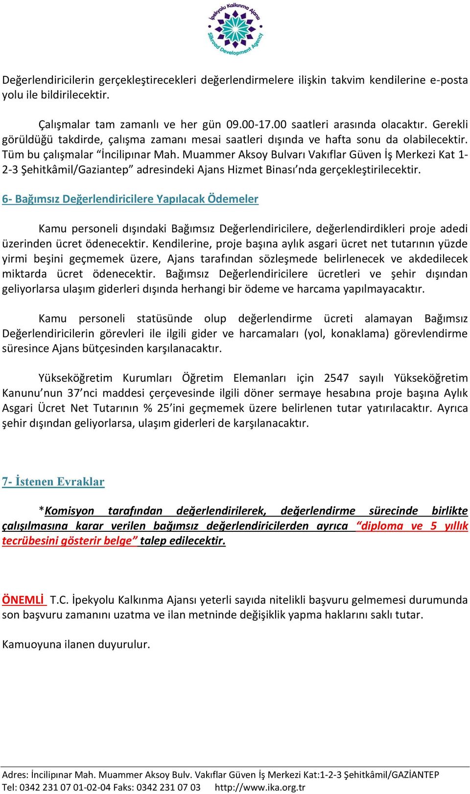 Muammer Aksoy Bulvarı Vakıflar Güven İş Merkezi Kat 1-2-3 Şehitkâmil/Gaziantep adresindeki Ajans Hizmet Binası nda gerçekleştirilecektir.