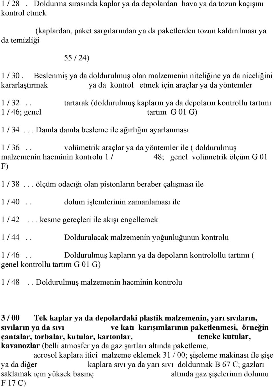 . tartarak (doldurulmuş kapların ya da depoların kontrollu tartımı 1 / 46; genel tartım G 01 G) 1 / 34... Damla damla besleme ile ağırlığın ayarlanması 1 / 36.