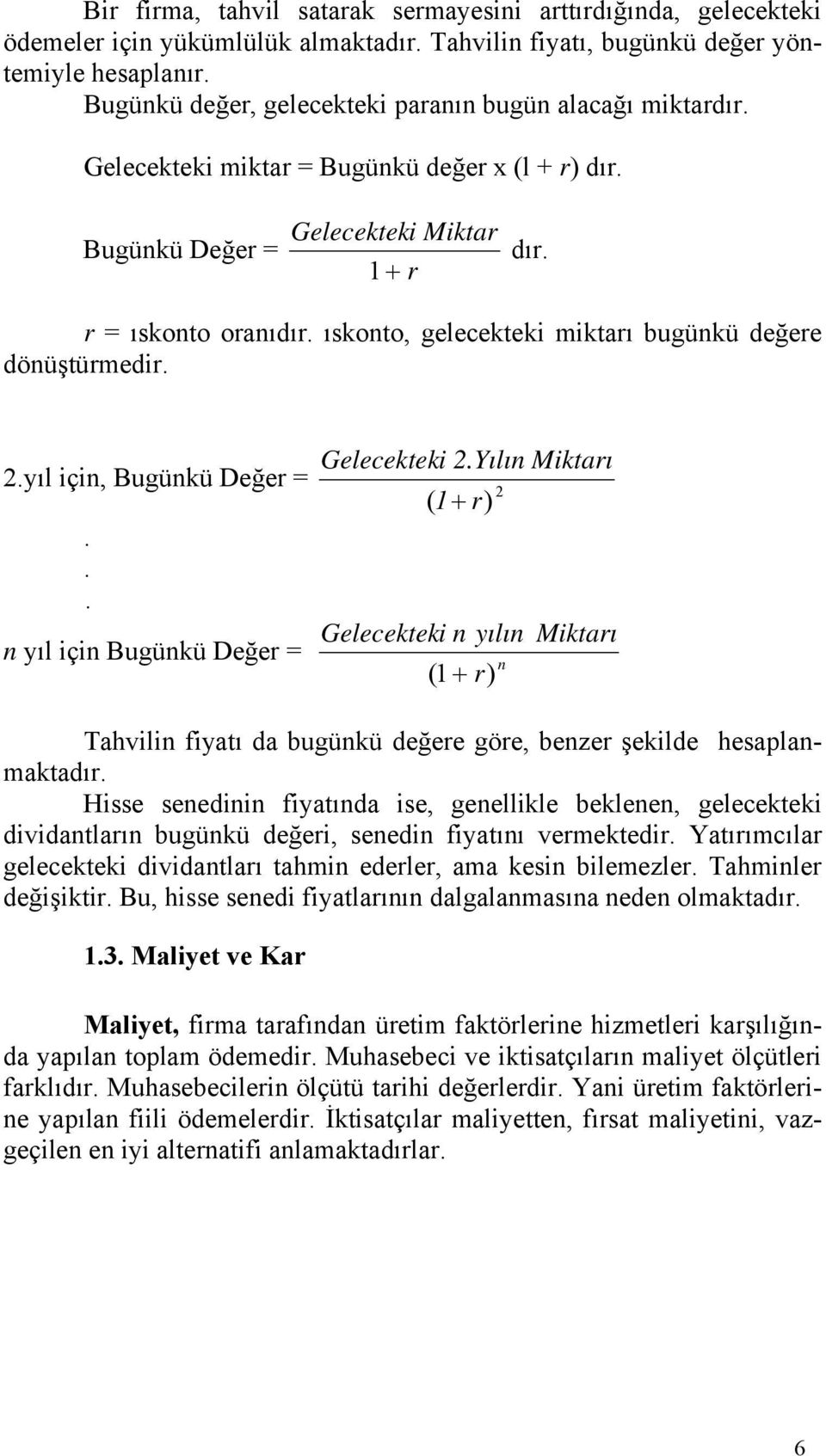 ıskonto, gelecekteki miktarı bugünkü değere dönüştürmedir. Gelecekteki 2.Yılın Miktarı 2.yıl için, Bugünkü Değer = 2 ( 1 r).