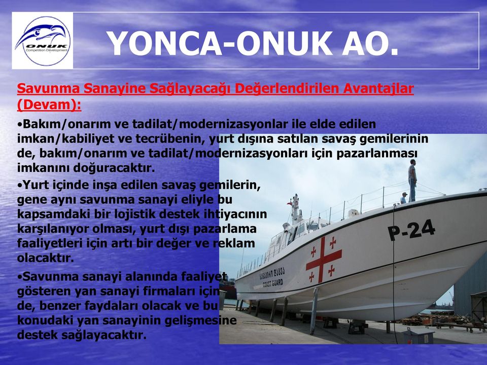 Yurt içinde inģa edilen savaģ gemilerin, gene aynı savunma sanayi eliyle bu kapsamdaki bir lojistik destek ihtiyacının karģılanıyor olması, yurt dıģı pazarlama