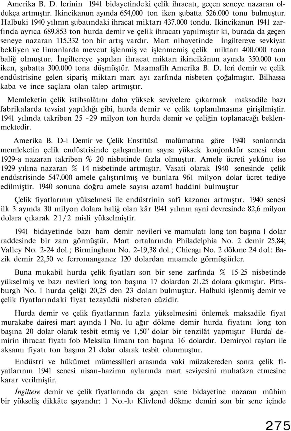 332 ton bir artış vardır. Mart nihayetinde İngiltereye sevkiyat bekliyen ve limanlarda mevcut işlenmiş ve işlenmemiş çelik miktarı 400.000 tona baliğ olmuştur.