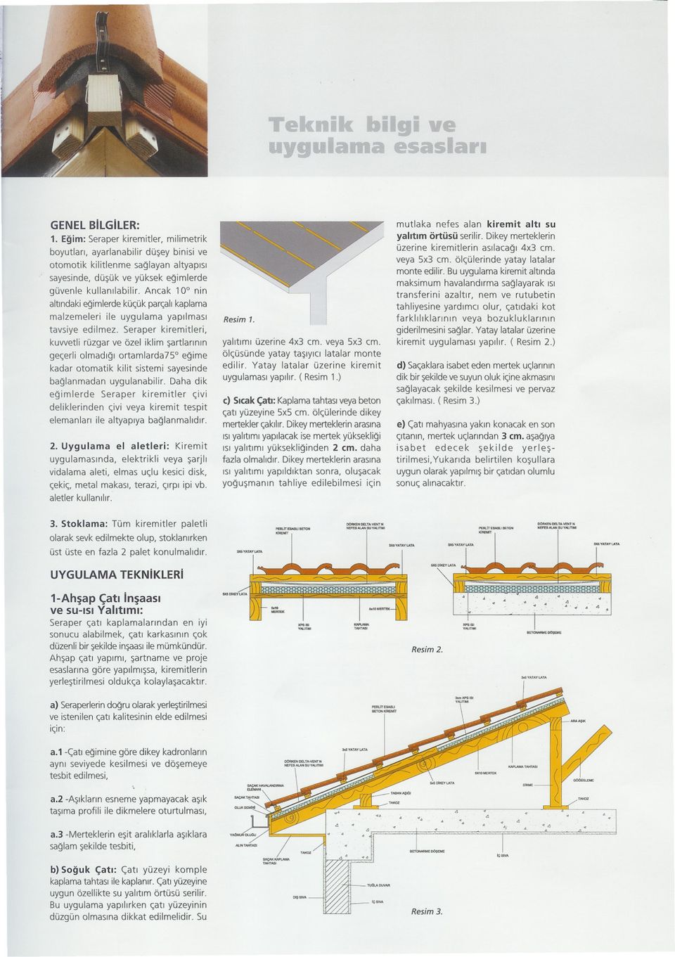 sayesnde baglanmadan uygulanablr Daha dk egmlerde Seraper kremtler çv delklernden çv veya kremt tespt elemanlar le altyapya baglanmaldr 2 Uygulama el aletler: Kremt uygulamasnda, elektrkl veya sarjl