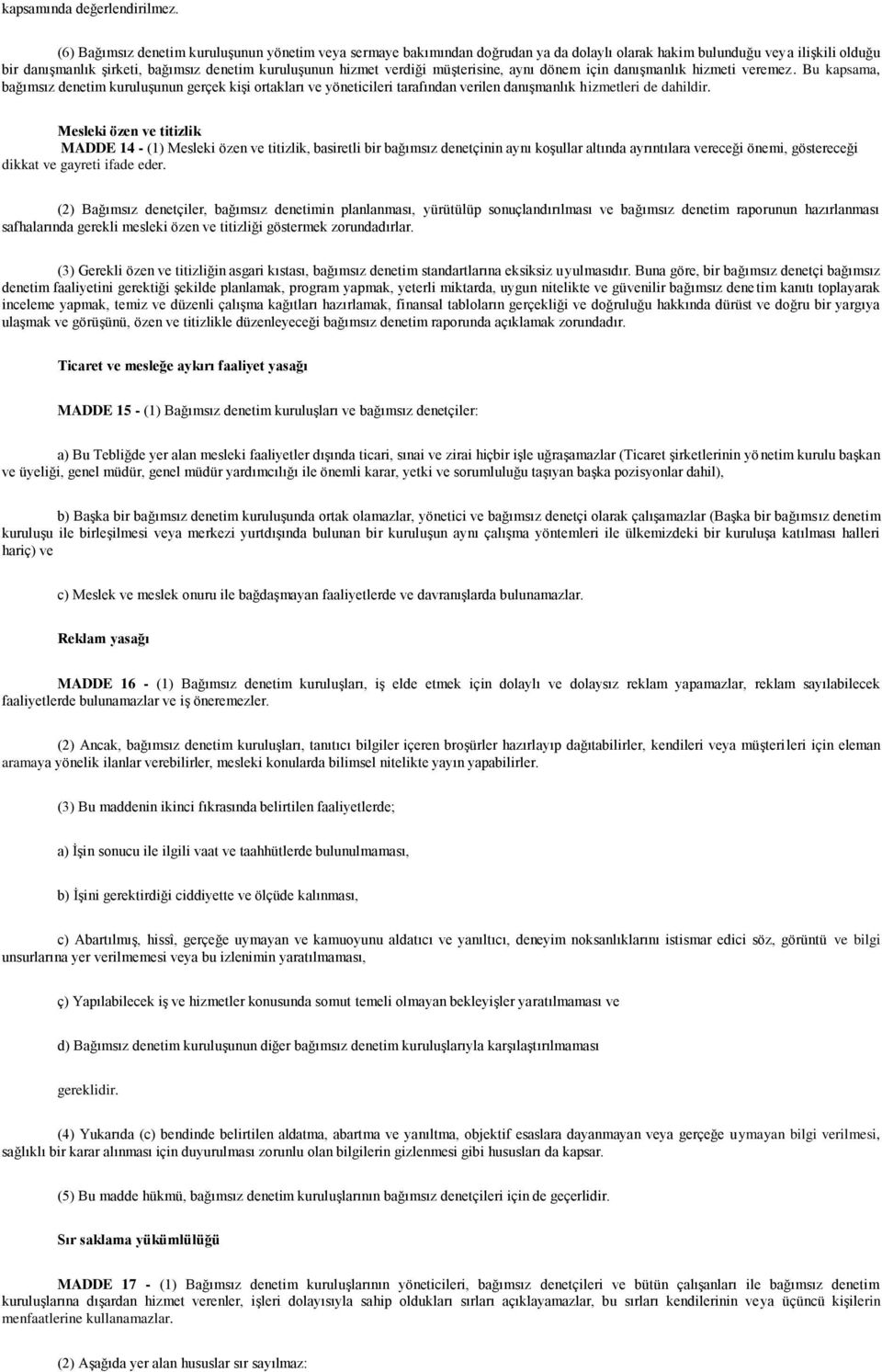 verdiği müģterisine, aynı dönem için danıģmanlık hizmeti veremez. Bu kapsama, bağımsız denetim kuruluģunun gerçek kiģi ortakları ve yöneticileri tarafından verilen danıģmanlık hizmetleri de dahildir.