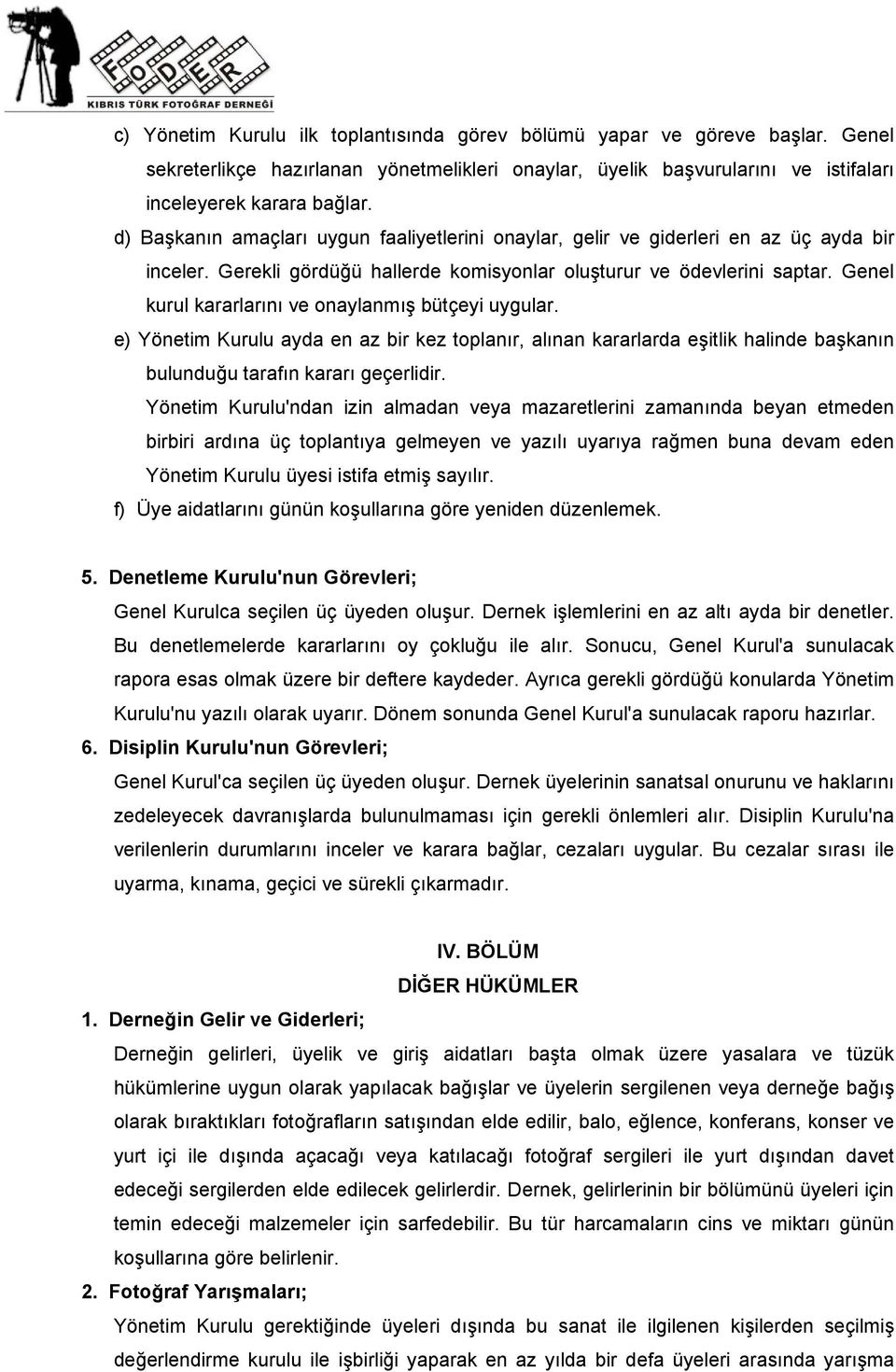 Genel kurul kararlarını ve onaylanmış bütçeyi uygular. e) Yönetim Kurulu ayda en az bir kez toplanır, alınan kararlarda eşitlik halinde başkanın bulunduğu tarafın kararı geçerlidir.