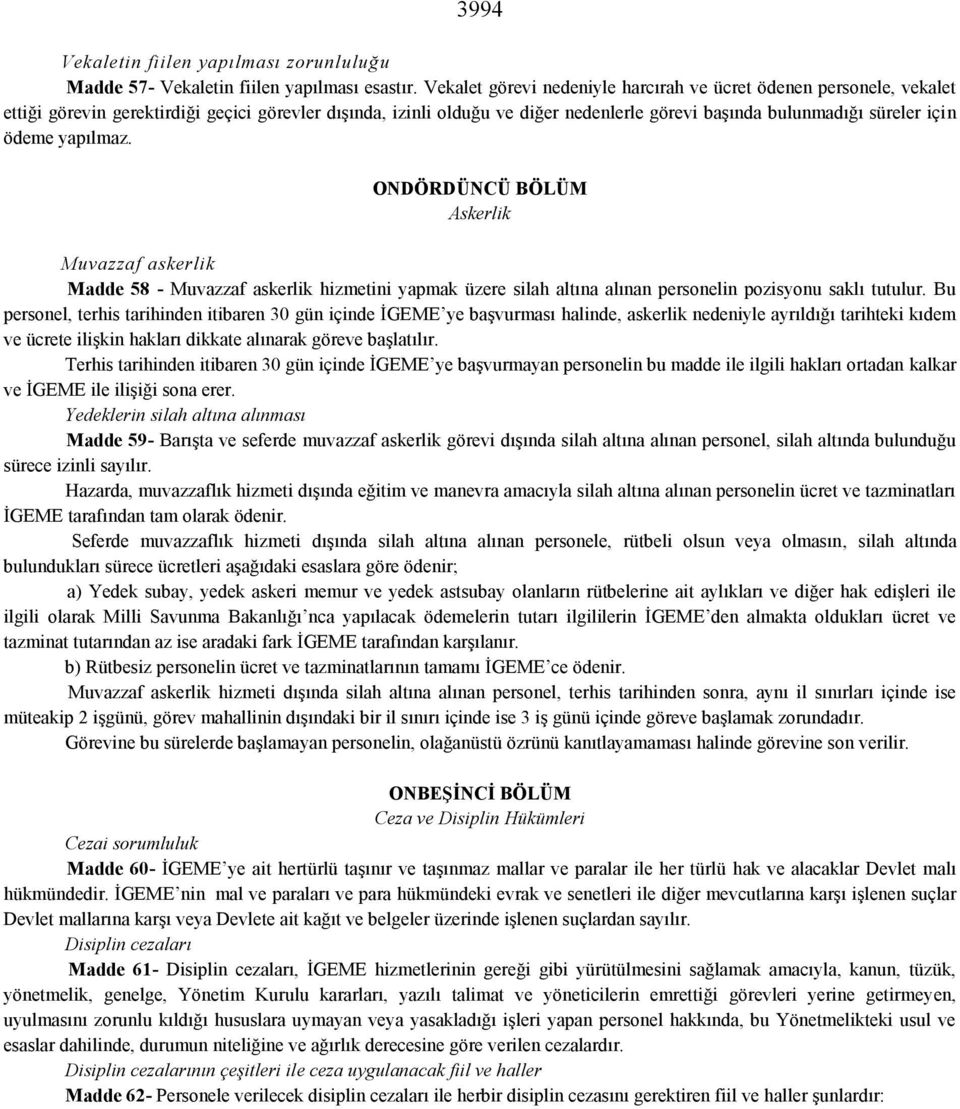 ödeme yapılmaz. ONDÖRDÜNCÜ BÖLÜM Askerlik Muvazzaf askerlik Madde 58 - Muvazzaf askerlik hizmetini yapmak üzere silah altına alınan personelin pozisyonu saklı tutulur.