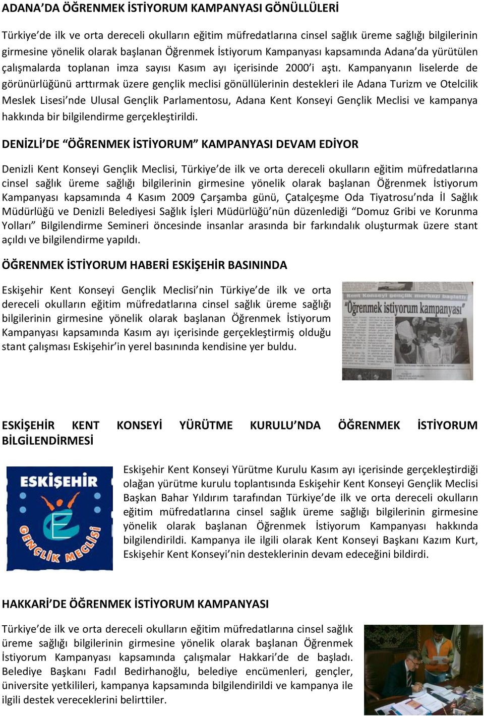 Kampanyanın liselerde de görünürlüğünü arttırmak üzere gençlik meclisi gönüllülerinin destekleri ile Adana Turizm ve Otelcilik Meslek Lisesi nde Ulusal Gençlik Parlamentosu, Adana Kent Konseyi