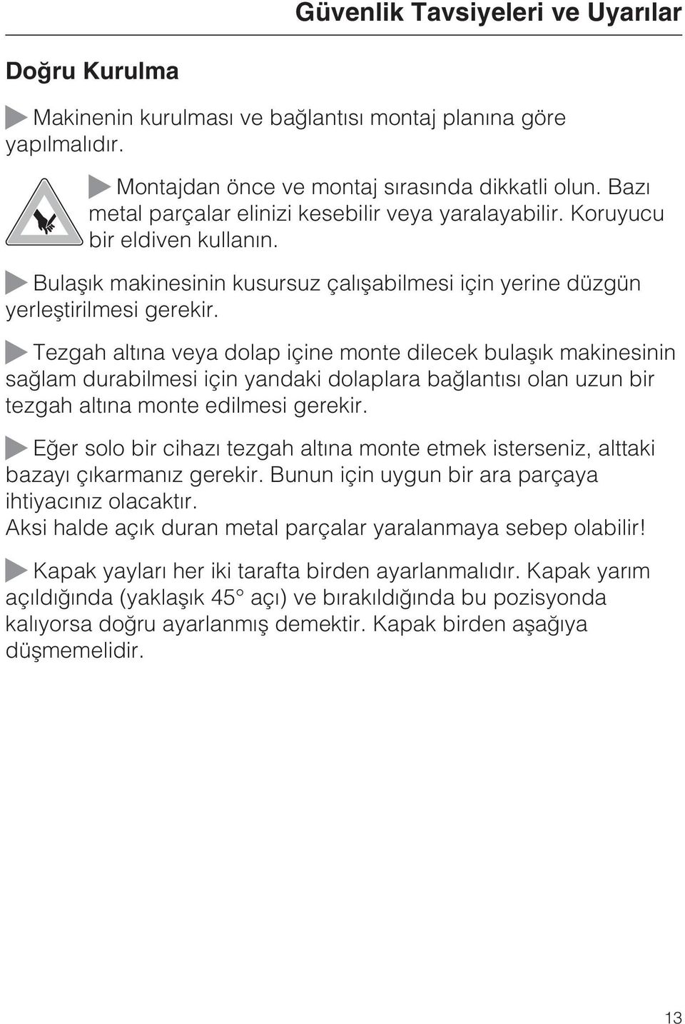 Tezgah altýna veya dolap içine monte dilecek bulaþýk makinesinin saðlam durabilmesi için yandaki dolaplara baðlantýsý olan uzun bir tezgah altýna monte edilmesi gerekir.