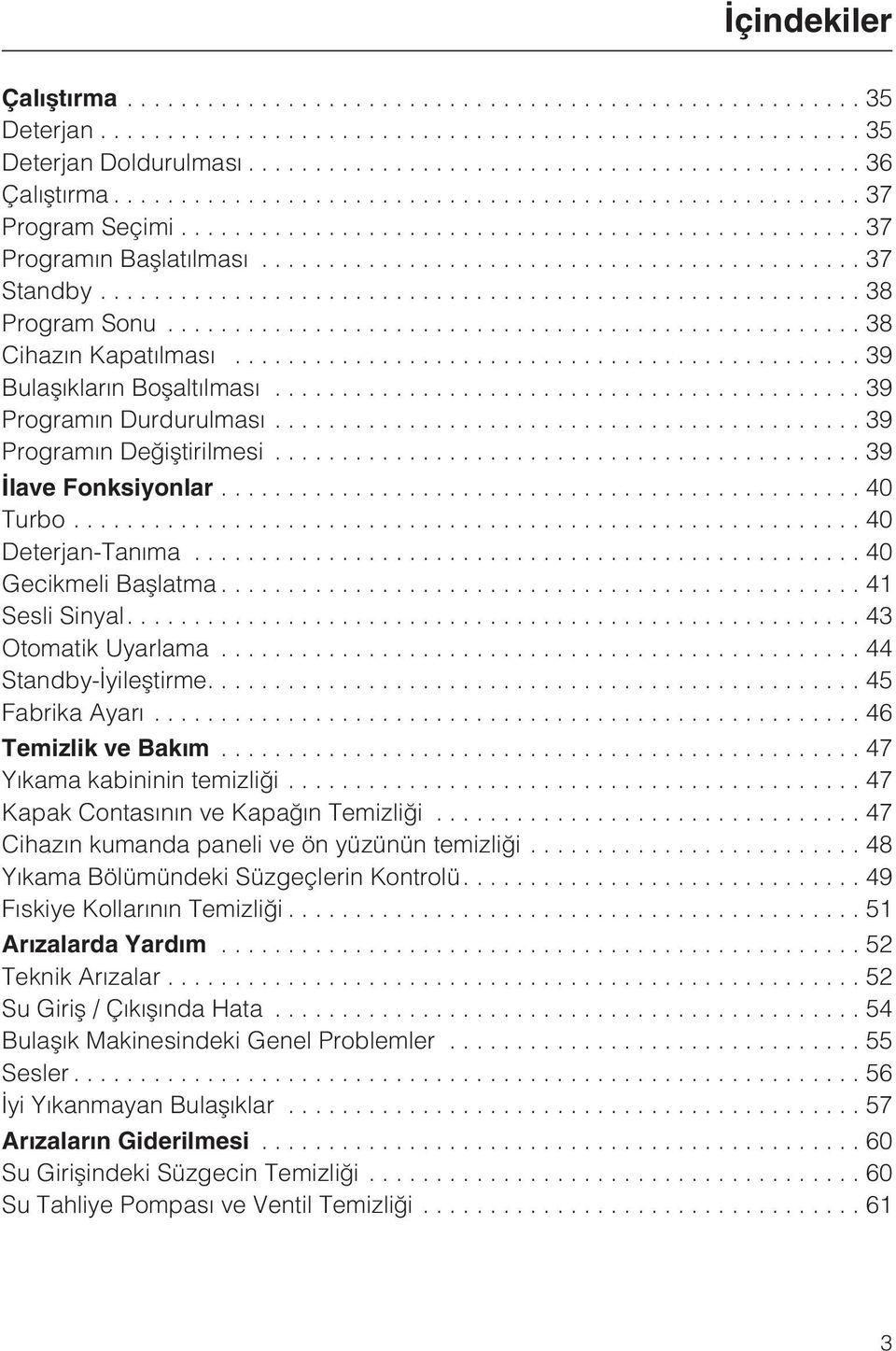 ...43 Otomatik Uyarlama...44 Standby-Ýyileþtirme....45 Fabrika Ayarý...46 Temizlik ve Bakým...47 Yýkama kabininin temizliði...47 Kapak Contasýnýn ve Kapaðýn Temizliði.