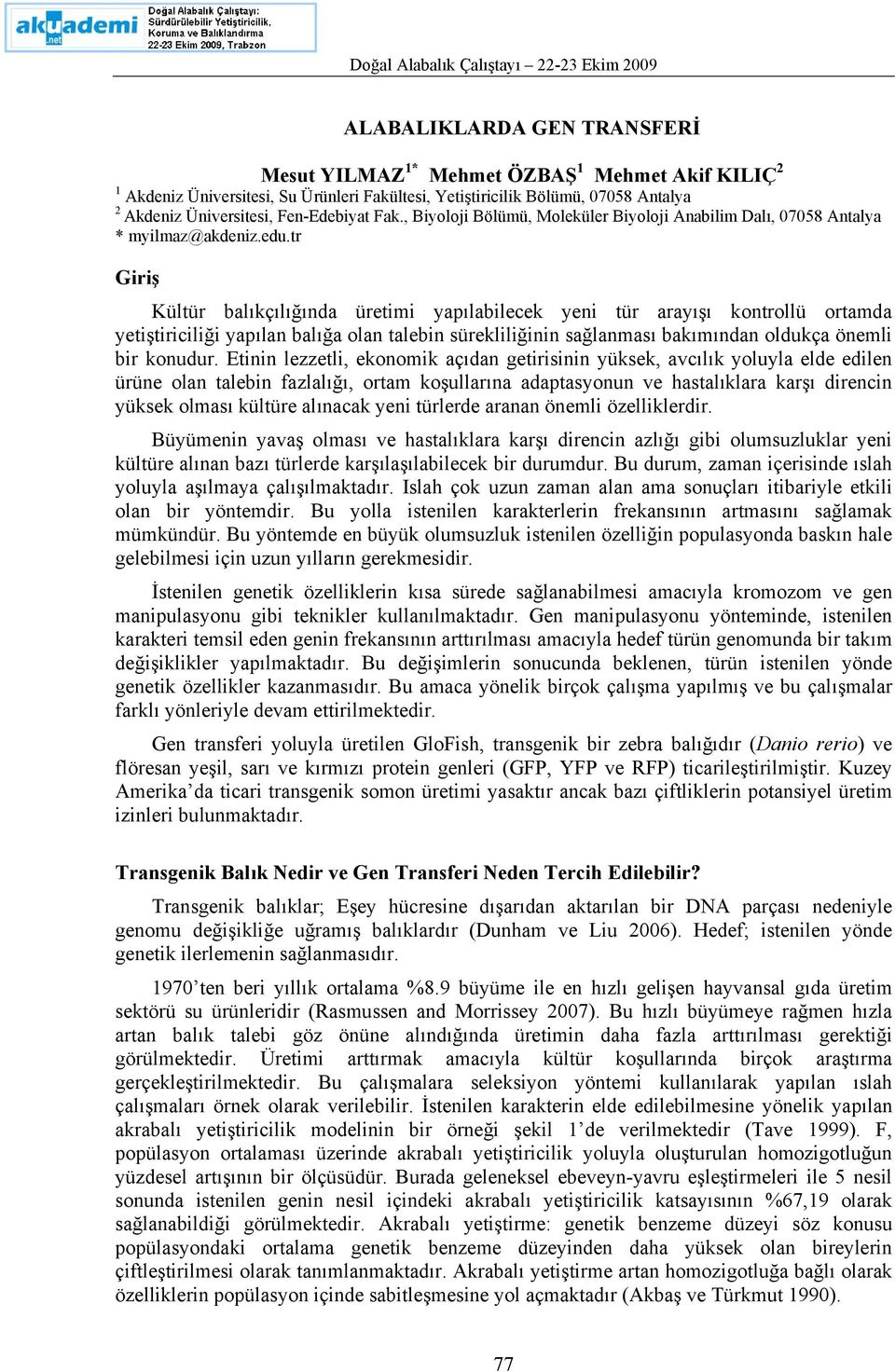 tr Giriş Kültür balıkçılığında üretimi yapılabilecek yeni tür arayışı kontrollü ortamda yetiştiriciliği yapılan balığa olan talebin sürekliliğinin sağlanması bakımından oldukça önemli bir konudur.