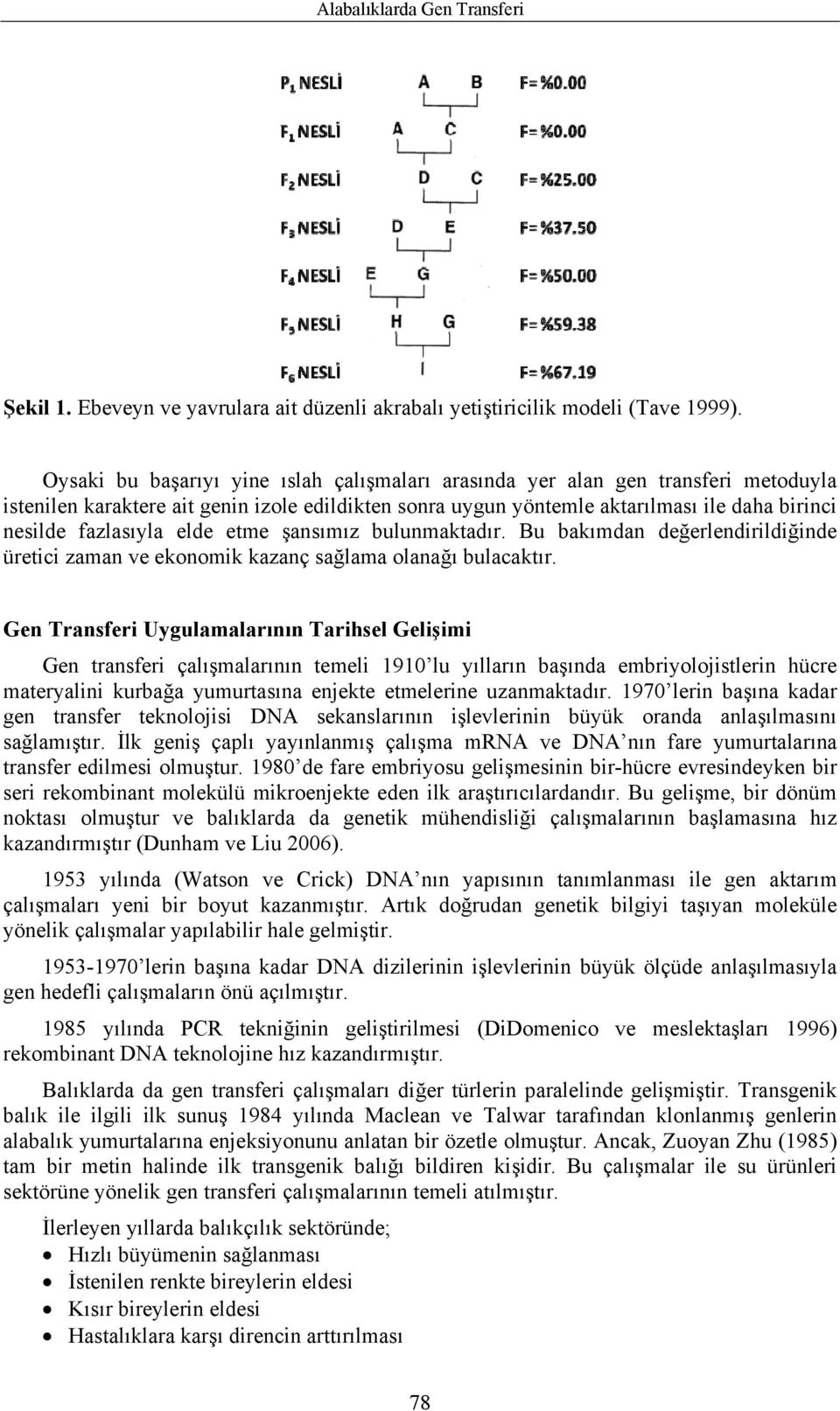 elde etme şansımız bulunmaktadır. Bu bakımdan değerlendirildiğinde üretici zaman ve ekonomik kazanç sağlama olanağı bulacaktır.