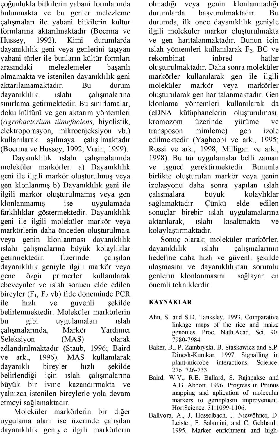 Bu durum dayanıklılık ıslahı çalışmalarına sınırlama getirmektedir. Bu sınırlamalar, doku kültürü ve gen aktarım yöntemleri (Agrobacterium tümefaciens, biyolistik, elektroporasyon, mikroenjeksiyon vb.