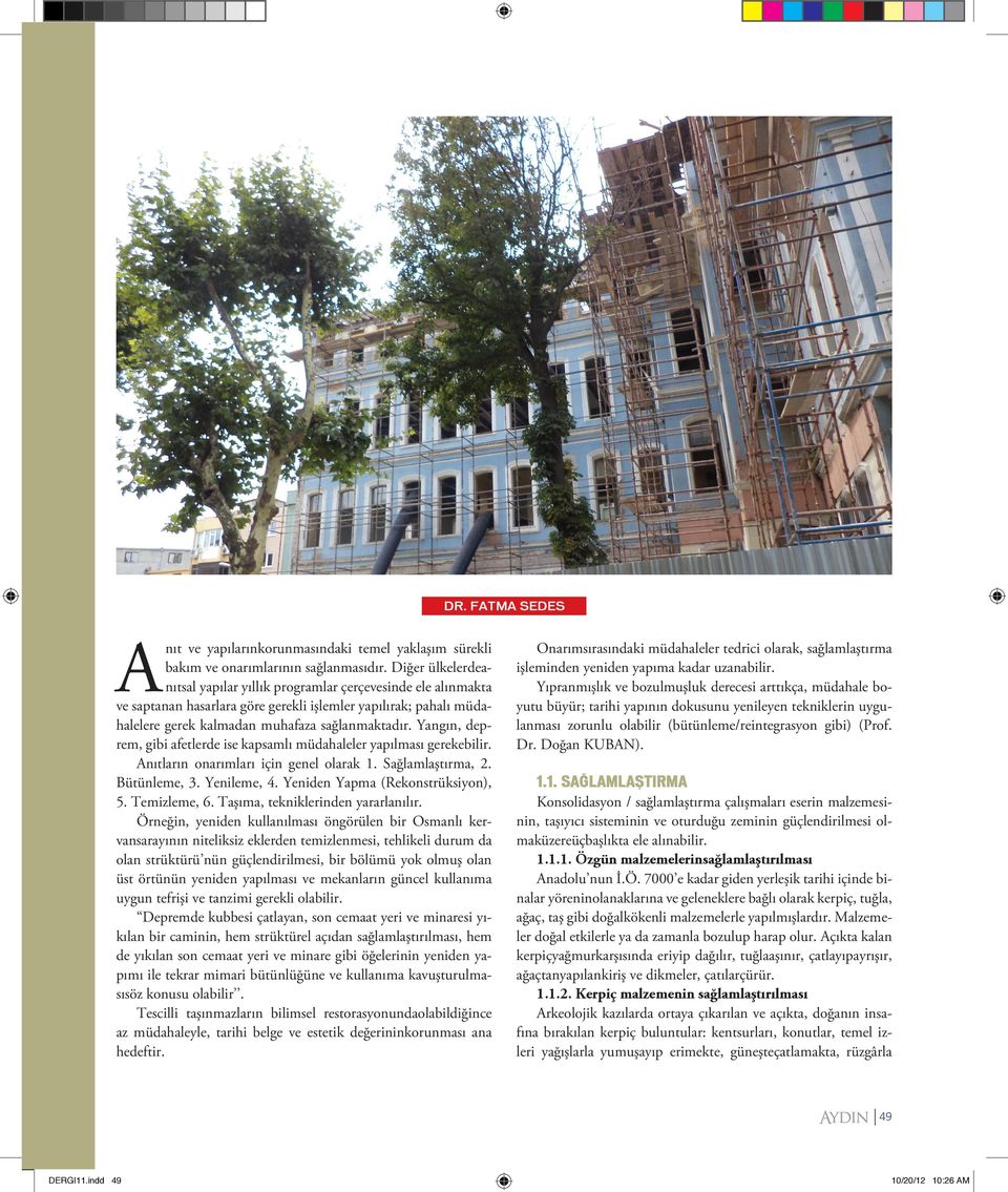 Yangın, deprem, gibi afetlerde ise kapsamlı müdahaleler yapılması gerekebilir. Anıtların onarımları için genel olarak 1. Sağlamlaştırma, 2. Bütünleme, 3. Yenileme, 4.