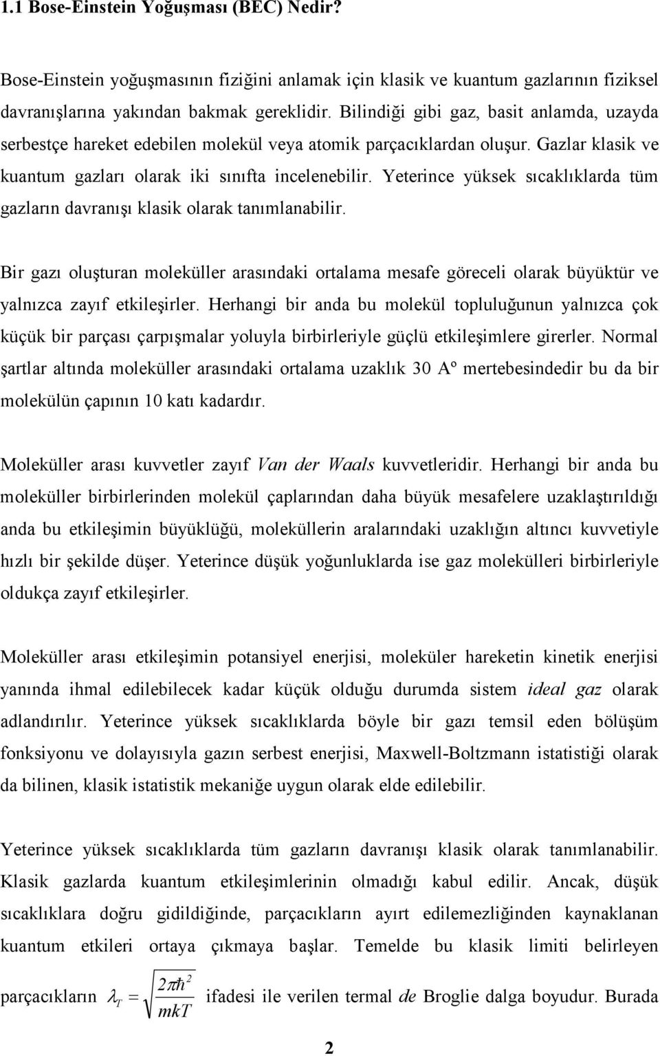 Yeteince yüksek sıcaklıklada tüm gazlaın davanışı klasik olaak tanımlanabili. i gazı oluştuan molekülle aasındaki otalama mesafe göeceli olaak büyüktü ve yalnızca zayıf etkileşile.