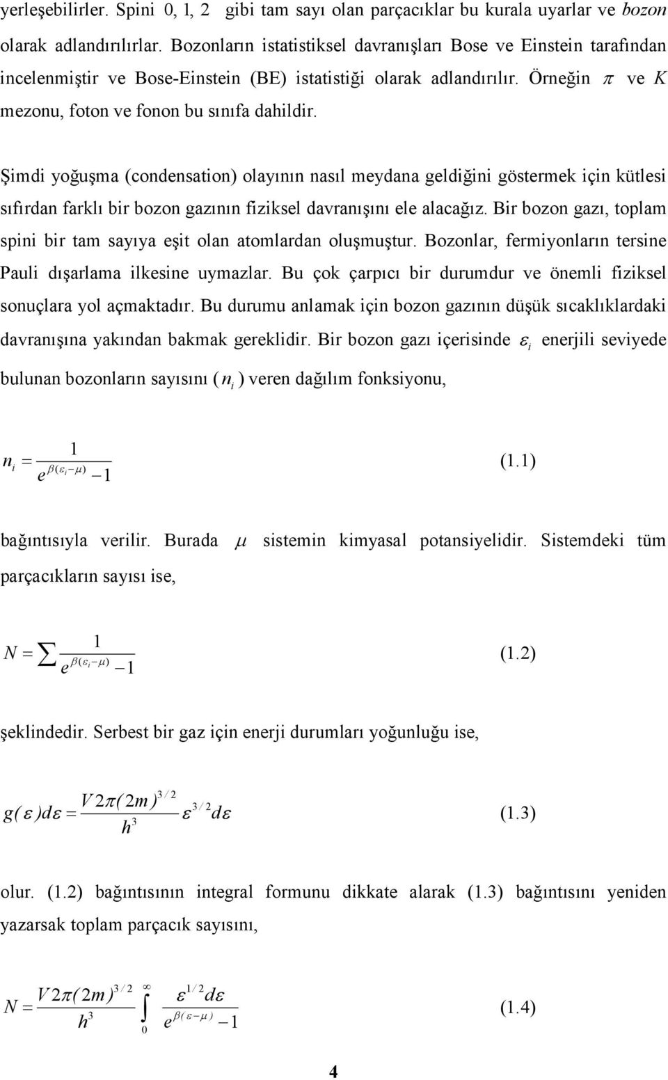 Şimdi yoğuşma condensation olayının nasıl meydana geldiğini göstemek için kütlesi sıfıdan faklı bi bozon gazının fiziksel davanışını ele alacağız.