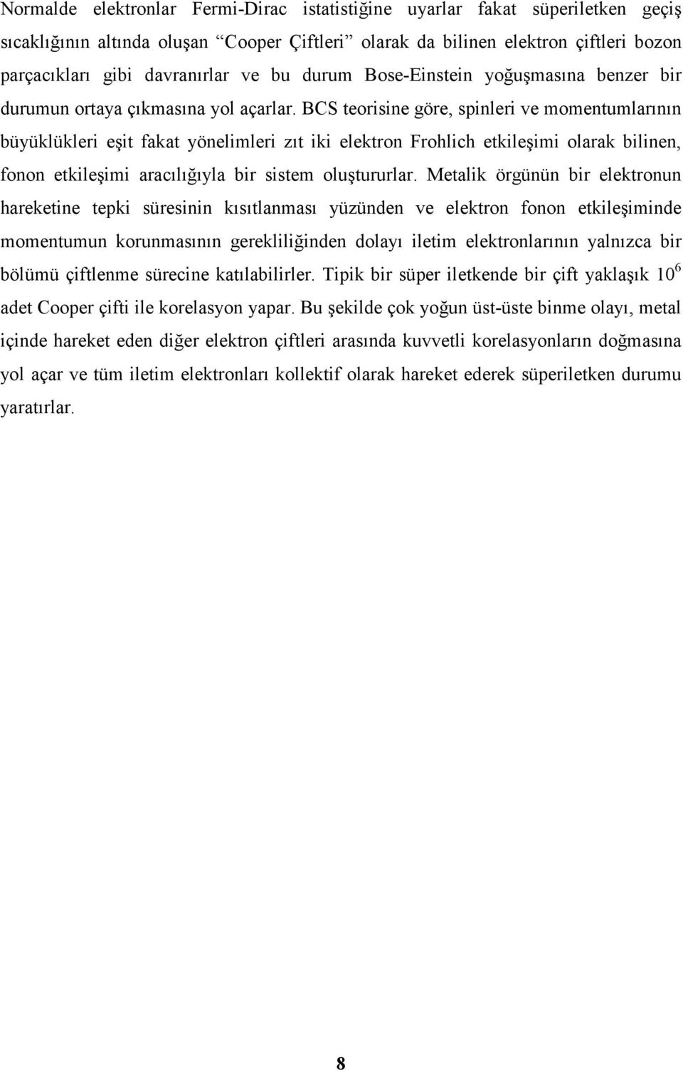 CS teoisine göe, spinlei ve momentumlaının büyüklüklei eşit fakat yönelimlei zıt iki elekton ohlich etkileşimi olaak bilinen, fonon etkileşimi aacılığıyla bi sistem oluştuula.