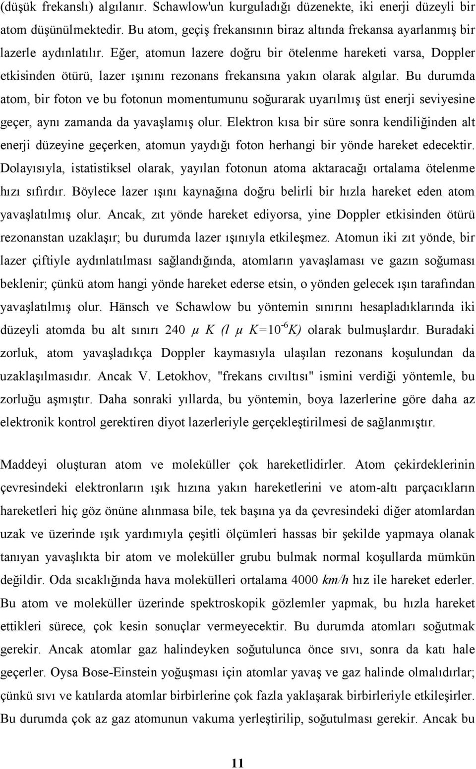 u duumda atom, bi foton ve bu fotonun momentumunu soğuaak uyaılmış üst eneji seviyesine geçe, aynı zamanda da yavaşlamış olu.