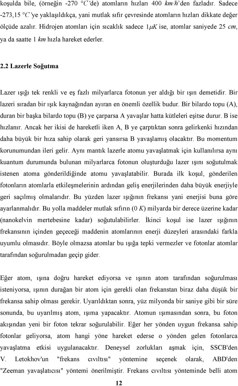 Lazele Soğutma Laze ışığı tek enkli ve eş fazlı milyalaca fotonun ye aldığı bi ışın demetidi. i lazei sıadan bi ışık kaynağından ayıan en önemli özellik budu.