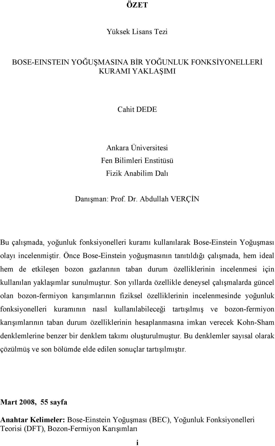 Önce ose-einstein yoğuşmasının tanıtıldığı çalışmada, hem ideal hem de etkileşen bozon gazlaının taban duum özellikleinin incelenmesi için kullanılan yaklaşımla sunulmuştu.