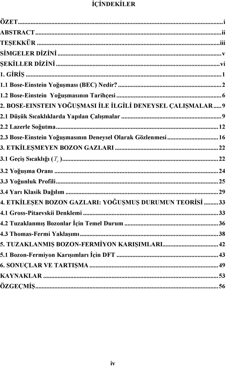 ETKİLEŞMEYEN OZON GAZLARI... 3.1 Geçiş Sıcaklığı T c... 3. Yoğuşma Oanı... 4 3.3 Yoğunluk Pofili... 5 3.4 Yaı Klasik Dağılım... 9 4. ETKİLEŞEN OZON GAZLARI: YOĞUŞMUŞ DURUMUN TEORİSİ... 33 4.