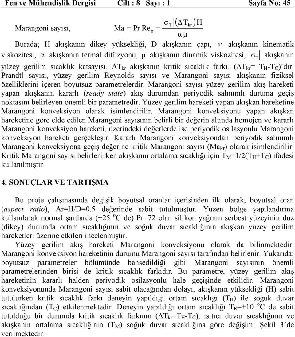 Prandtl sayısı, yüzey gerilim Reynolds sayısı ve Marangoni sayısı akışkanın fiziksel özelliklerini içeren boyutsuz parametrelerdir.