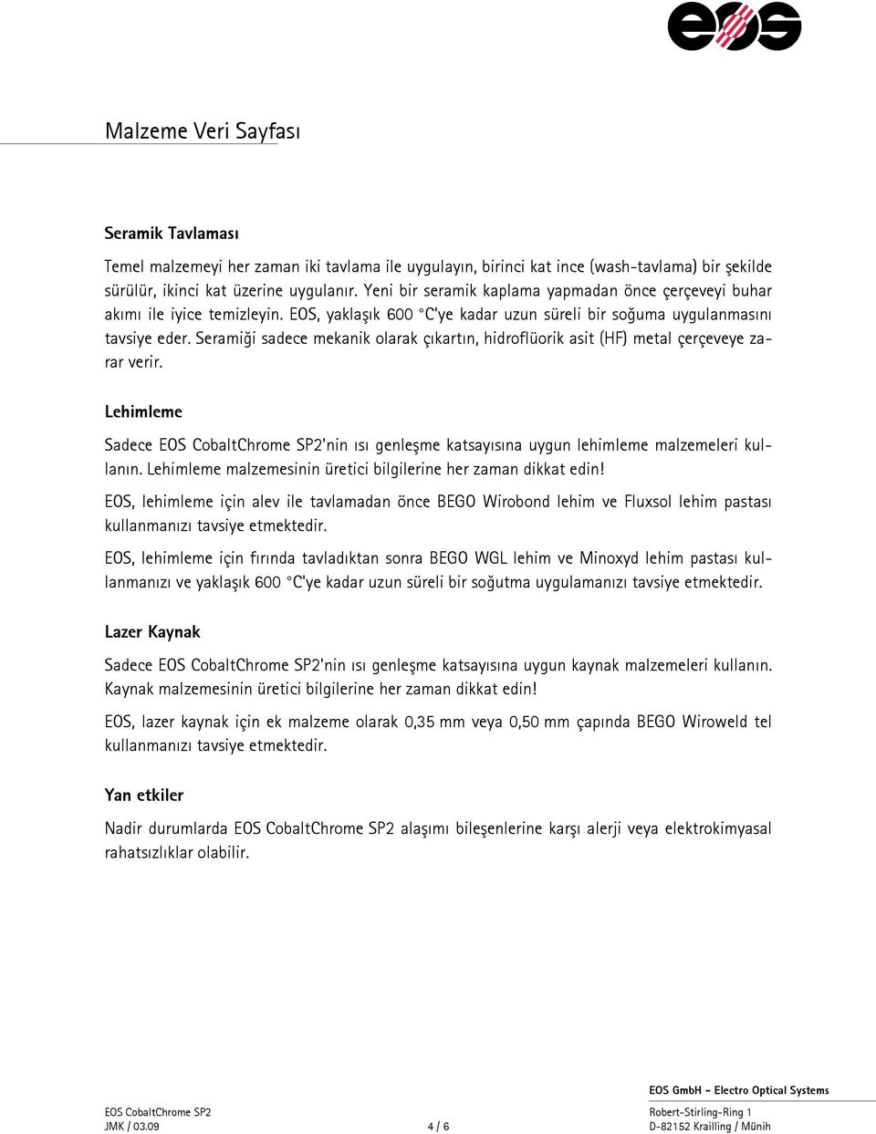 Seramiği sadece mekanik olarak çıkartın, hidroflüorik asit (HF) metal çerçeveye zarar verir. Lehimleme Sadece EOS CobaltChrome SP2'nin ısı genleşme katsayısına uygun lehimleme malzemeleri kullanın.