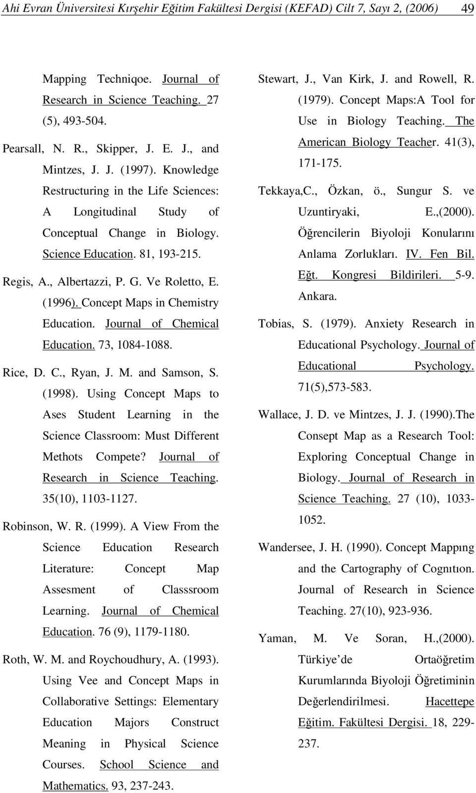 Concept Maps in Chemistry Education. Journal of Chemical Education. 73, 1084-1088. Rice, D. C., Ryan, J. M. and Samson, S. (1998).