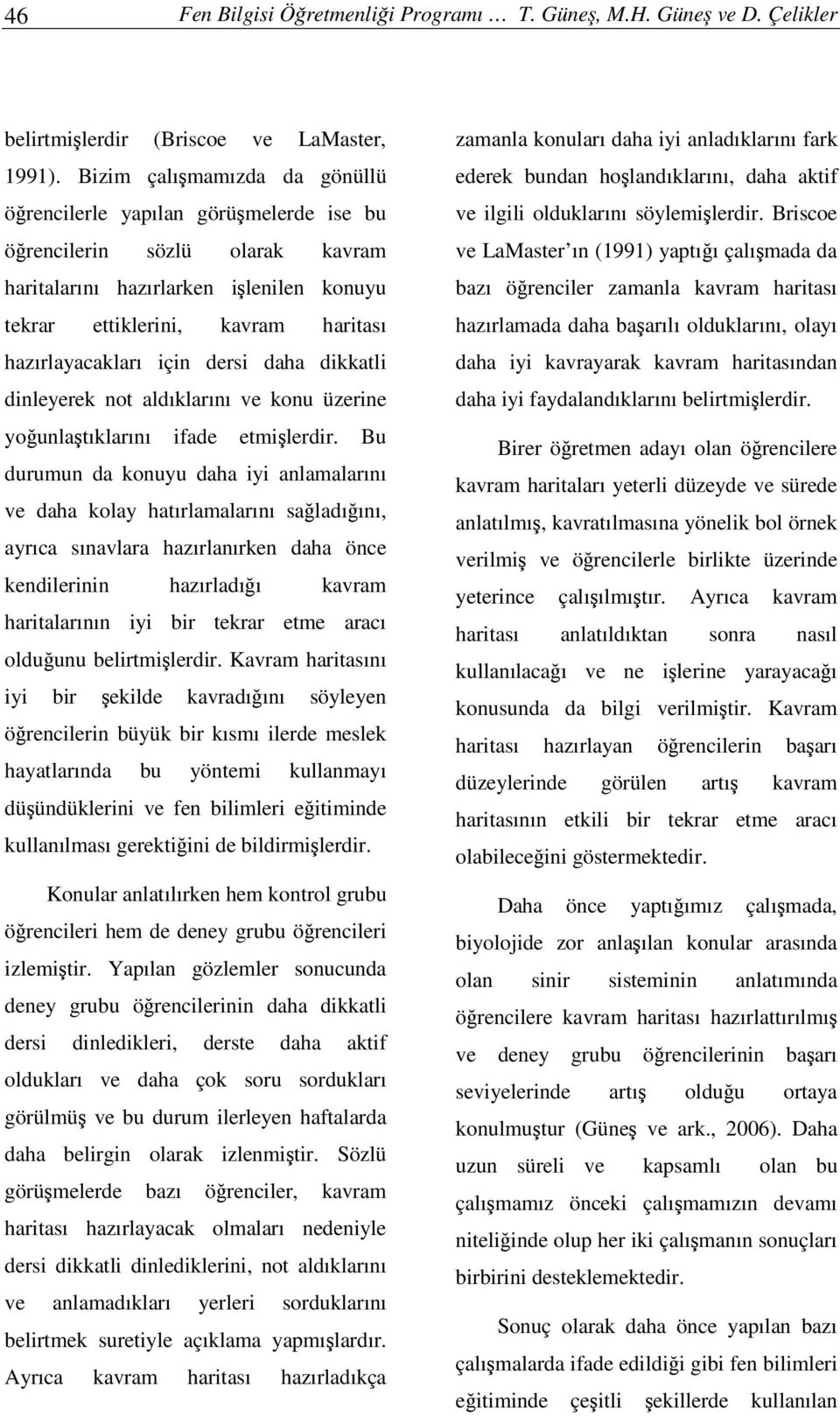 dersi daha dikkatli dinleyerek not aldıklarını ve konu üzerine younlatıklarını ifade etmilerdir.