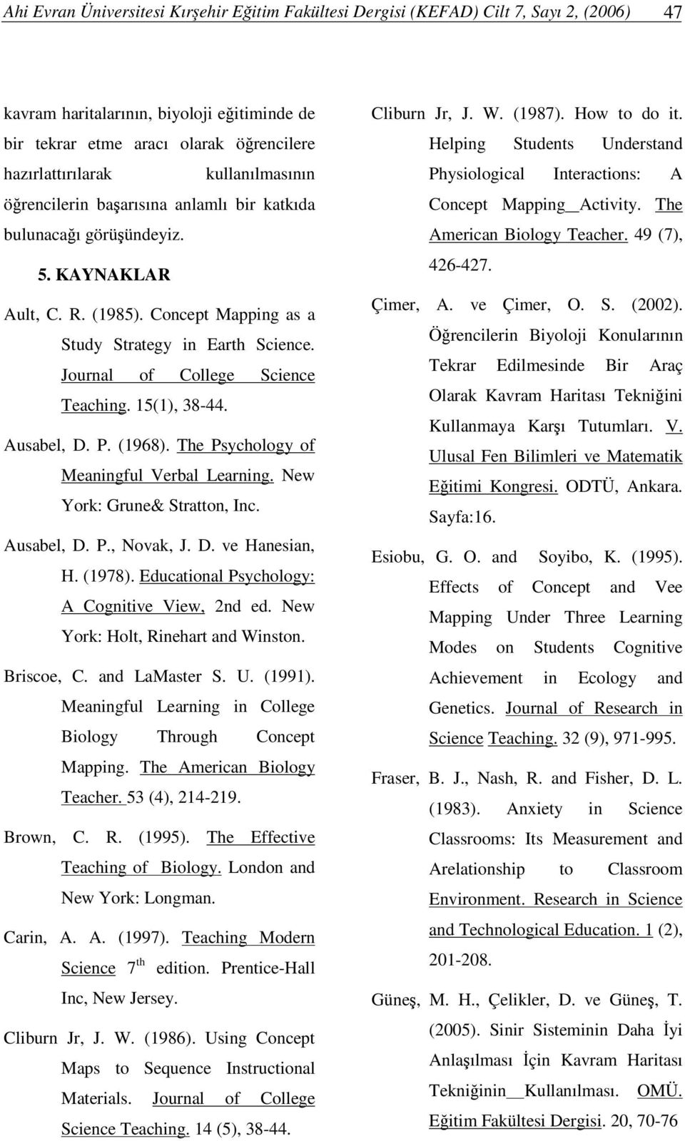 Journal of College Science Teaching. 15(1), 38-44. Ausabel, D. P. (1968). The Psychology of Meaningful Verbal Learning. New York: Grune& Stratton, Inc. Ausabel, D. P., Novak, J. D. ve Hanesian, H.