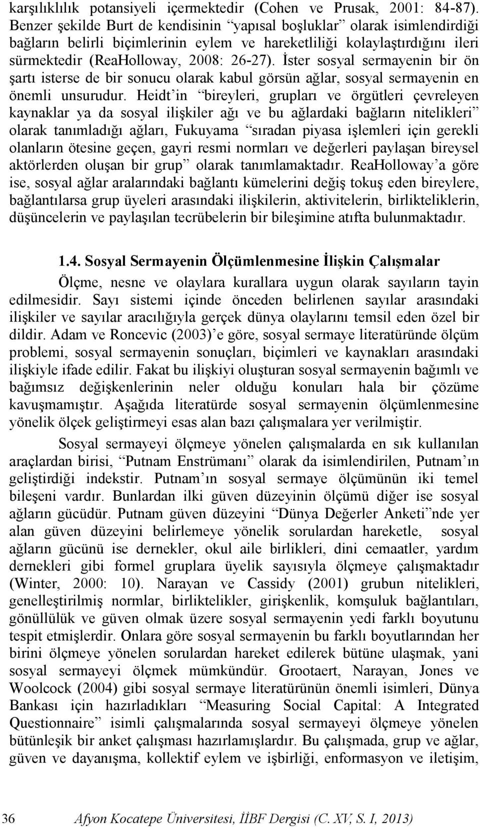 Ġster sosyal sermayenin bir ön Ģartı isterse de bir sonucu olarak kabul görsün ağlar, sosyal sermayenin en önemli unsurudur.