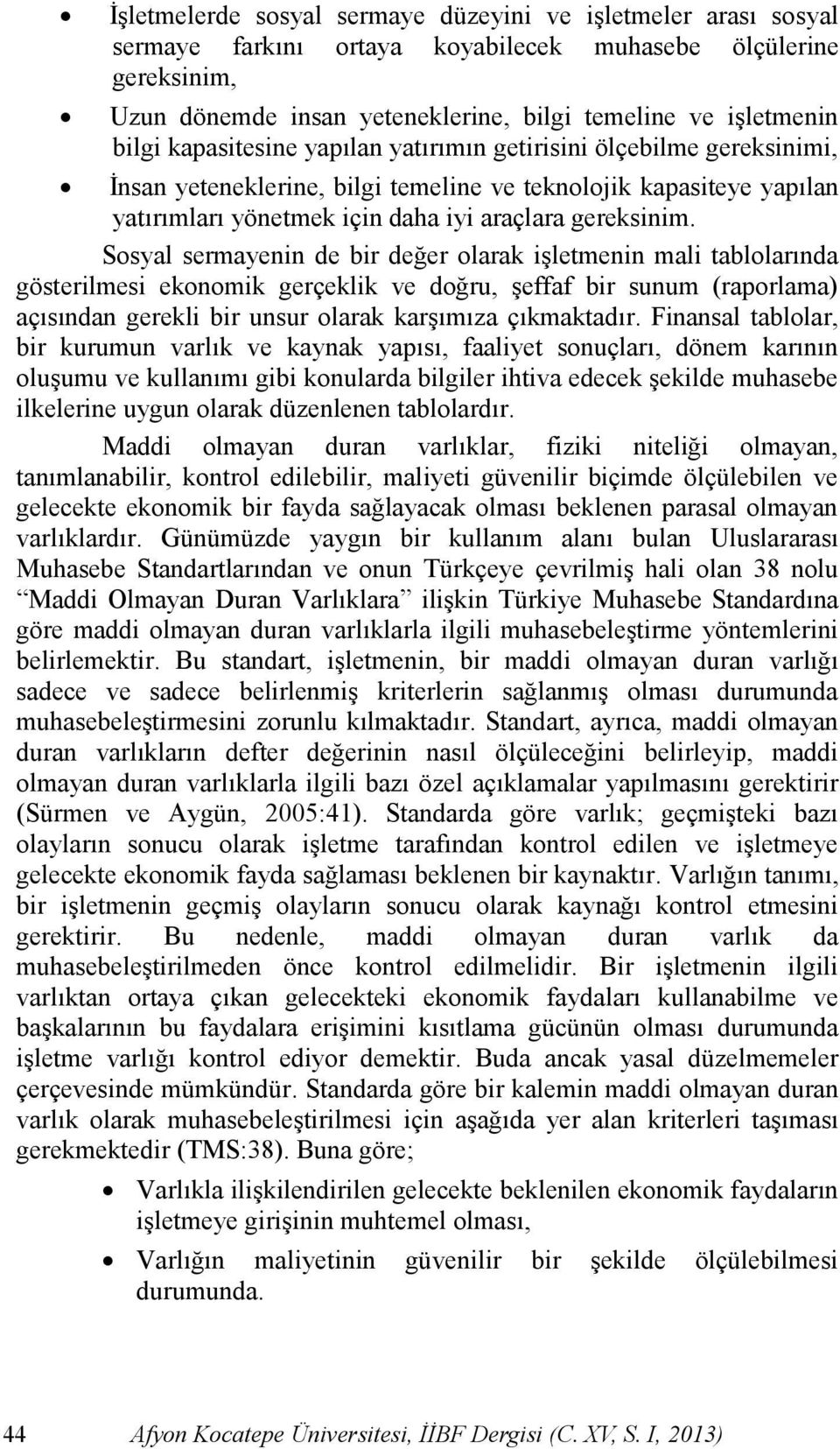 Sosyal sermayenin de bir değer olarak iģletmenin mali tablolarında gösterilmesi ekonomik gerçeklik ve doğru, Ģeffaf bir sunum (raporlama) açısından gerekli bir unsur olarak karģımıza çıkmaktadır.