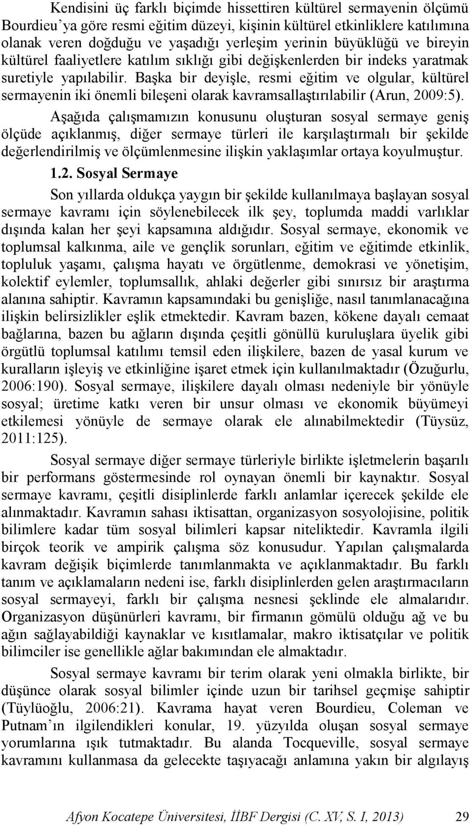 BaĢka bir deyiģle, resmi eğitim ve olgular, kültürel sermayenin iki önemli bileģeni olarak kavramsallaģtırılabilir (Arun, 2009:5).