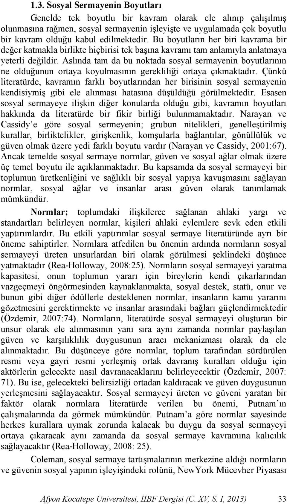 Aslında tam da bu noktada sosyal sermayenin boyutlarının ne olduğunun ortaya koyulmasının gerekliliği ortaya çıkmaktadır.