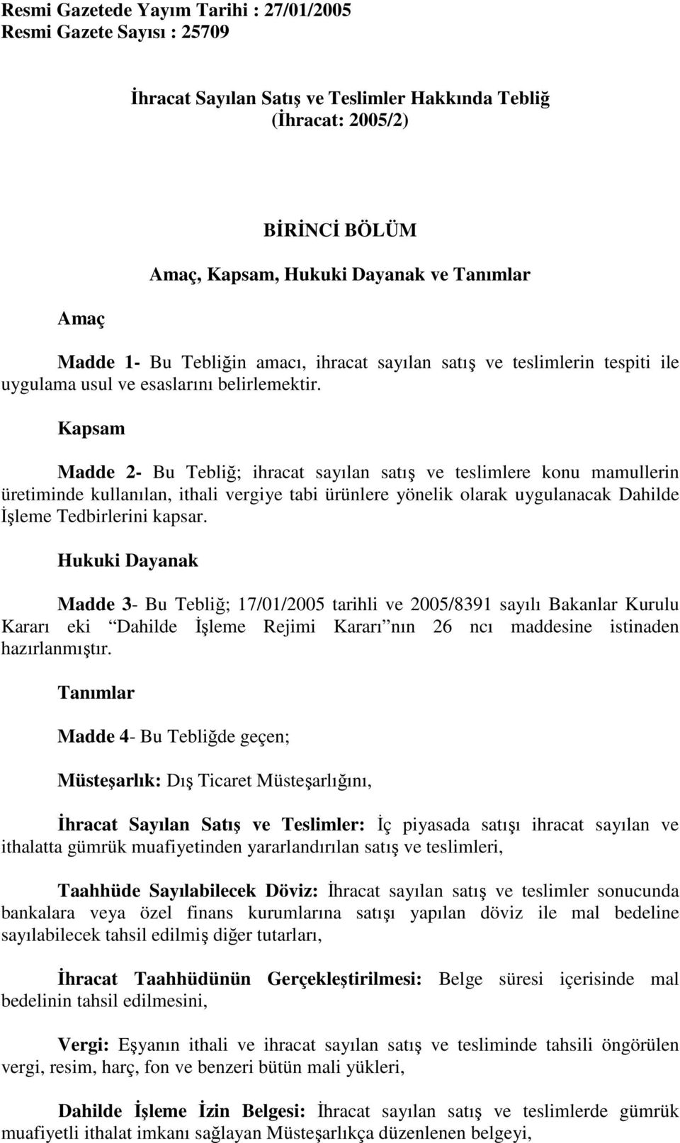 Kapsam Madde 2- Bu Tebliğ; ihracat sayılan satış ve teslimlere konu mamullerin üretiminde kullanılan, ithali vergiye tabi ürünlere yönelik olarak uygulanacak Dahilde İşleme Tedbirlerini kapsar.