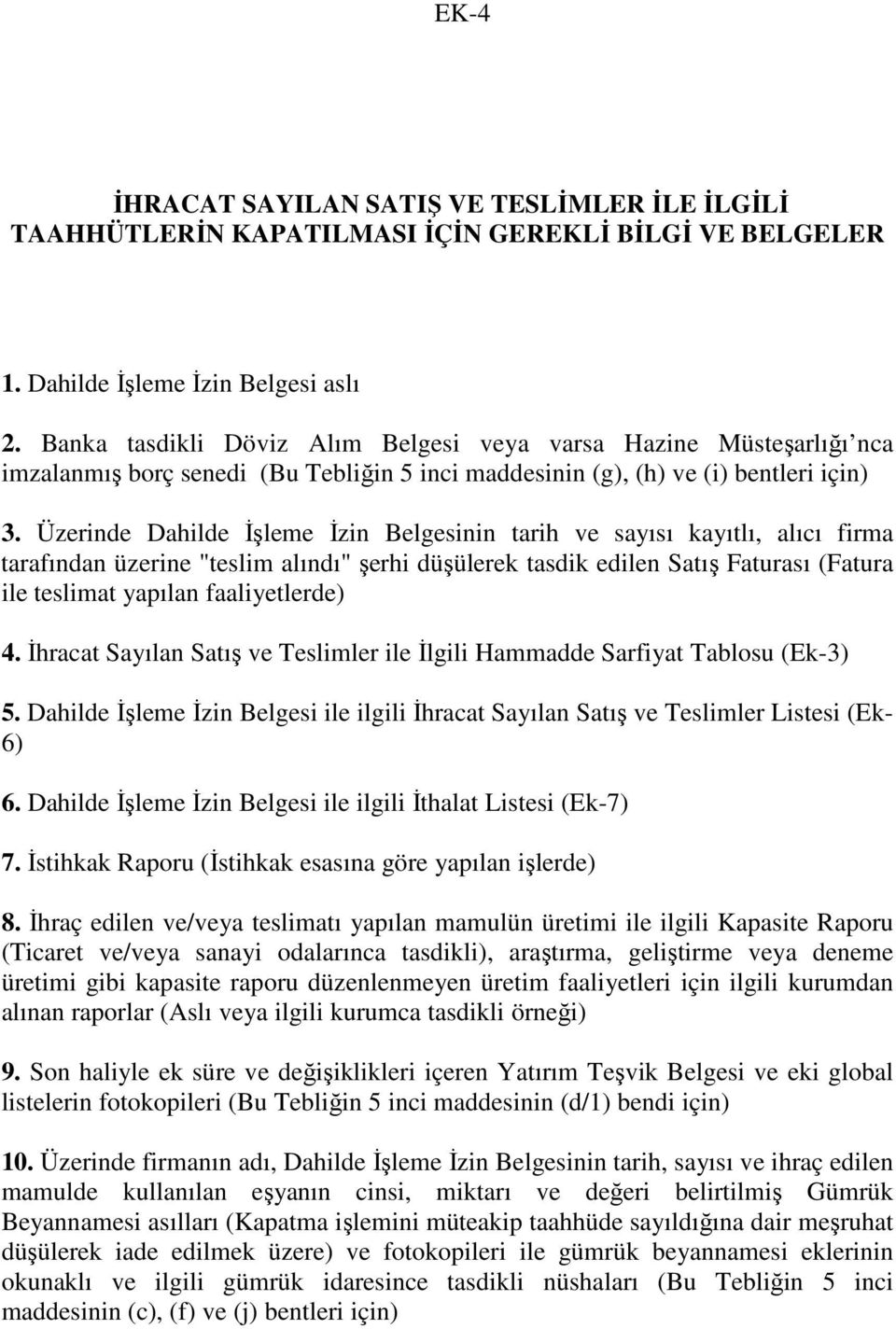 Üzerinde Dahilde İşleme İzin Belgesinin tarih ve sayısı kayıtlı, alıcı firma tarafından üzerine "teslim alındı" şerhi düşülerek tasdik edilen Satış Faturası (Fatura ile teslimat yapılan