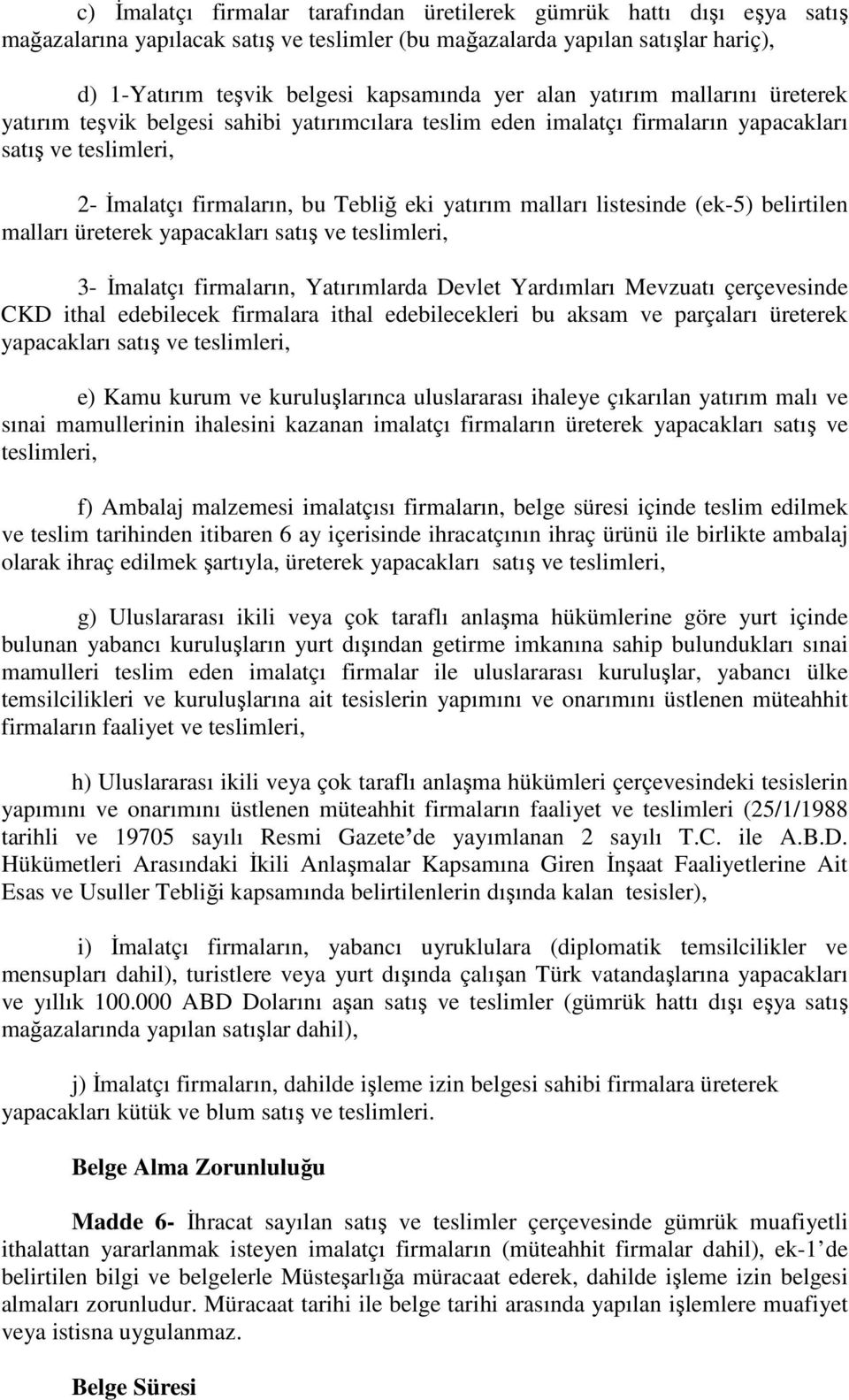 listesinde (ek-5) belirtilen malları üreterek yapacakları satış ve teslimleri, 3- İmalatçı firmaların, Yatırımlarda Devlet Yardımları Mevzuatı çerçevesinde CKD ithal edebilecek firmalara ithal