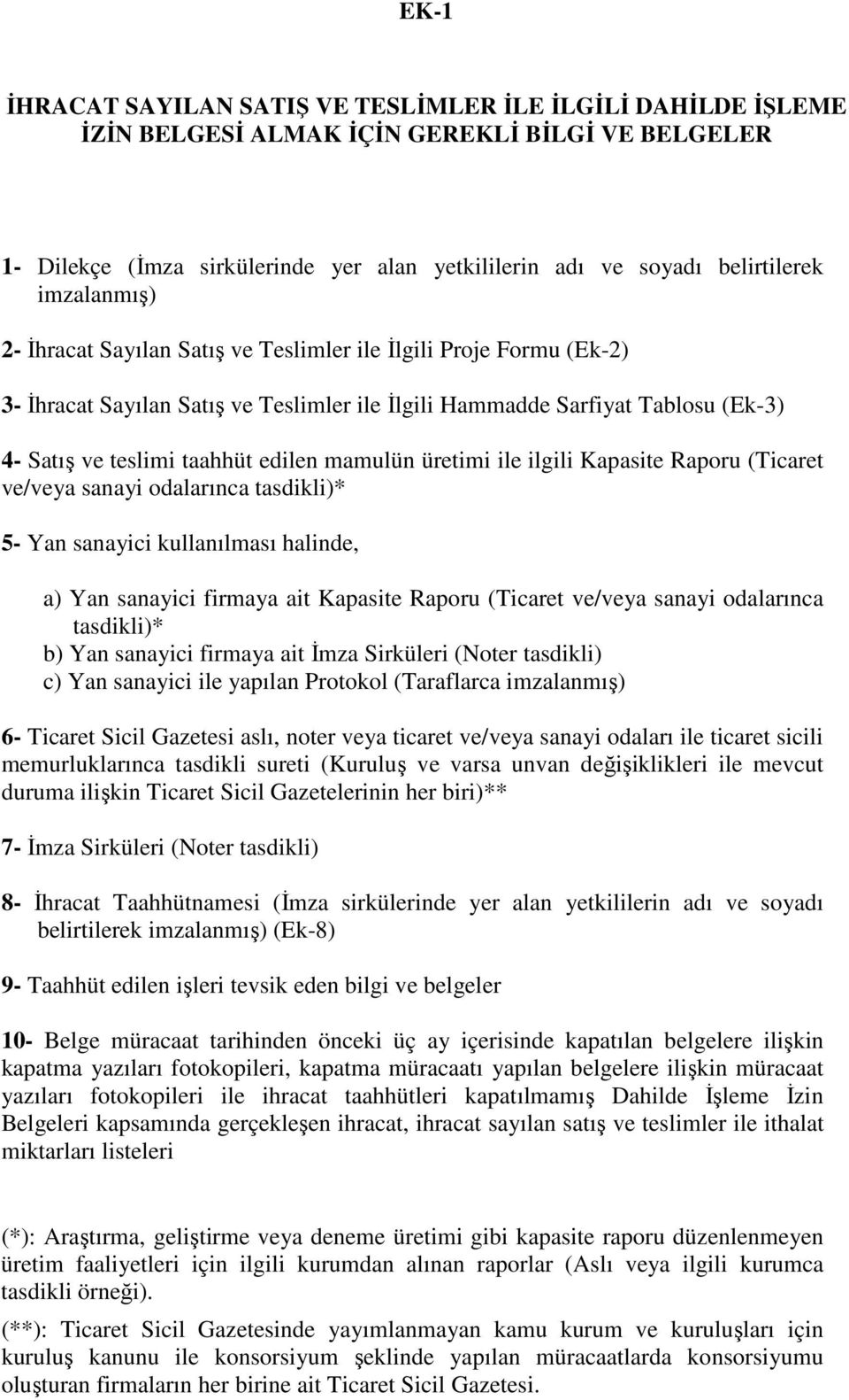 mamulün üretimi ile ilgili Kapasite Raporu (Ticaret ve/veya sanayi odalarınca tasdikli)* 5- Yan sanayici kullanılması halinde, a) Yan sanayici firmaya ait Kapasite Raporu (Ticaret ve/veya sanayi