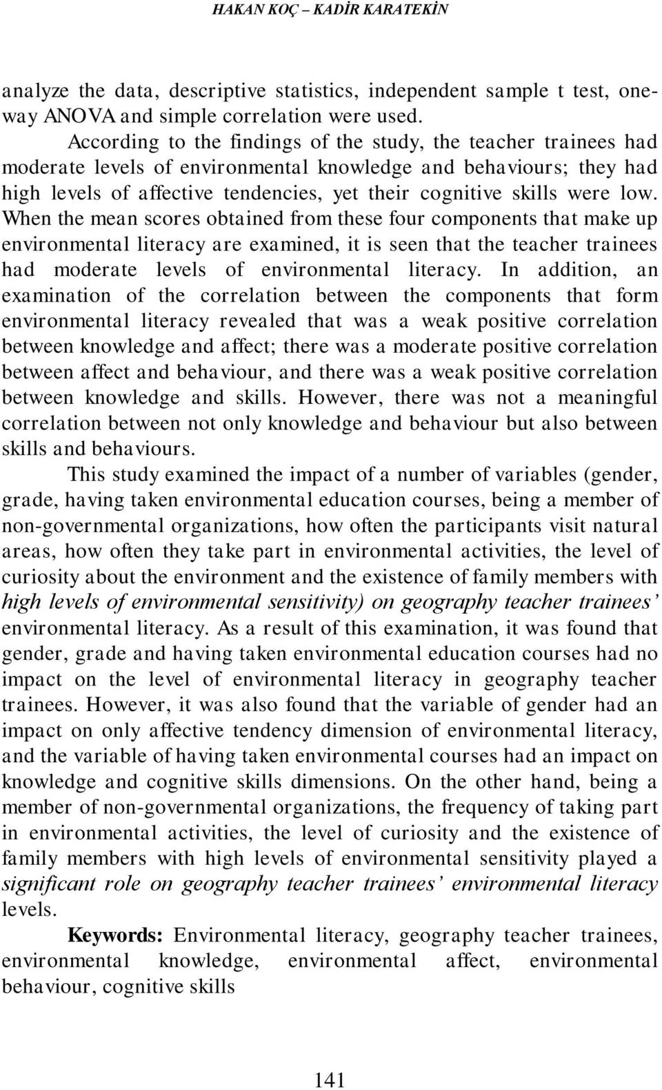 were low. When the mean scores obtained from these four components that make up environmental literacy are examined, it is seen that the teacher trainees had moderate levels of environmental literacy.