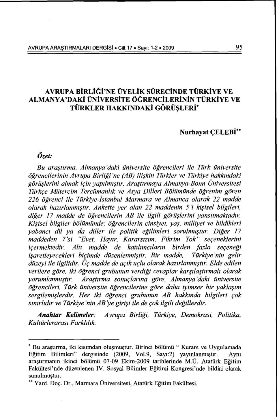 Ara:jtzrmaya Almanya-Bonn Universitesi Turk{:e Mutercim Tercumanlzk ve Asya Dilleri Bolilmunde ogrenim goren 226 ogrenci ile Turkiye-istanbul Marmara ve Almanca olarak 22 madde olarak hazzrlanmz:jtzr.