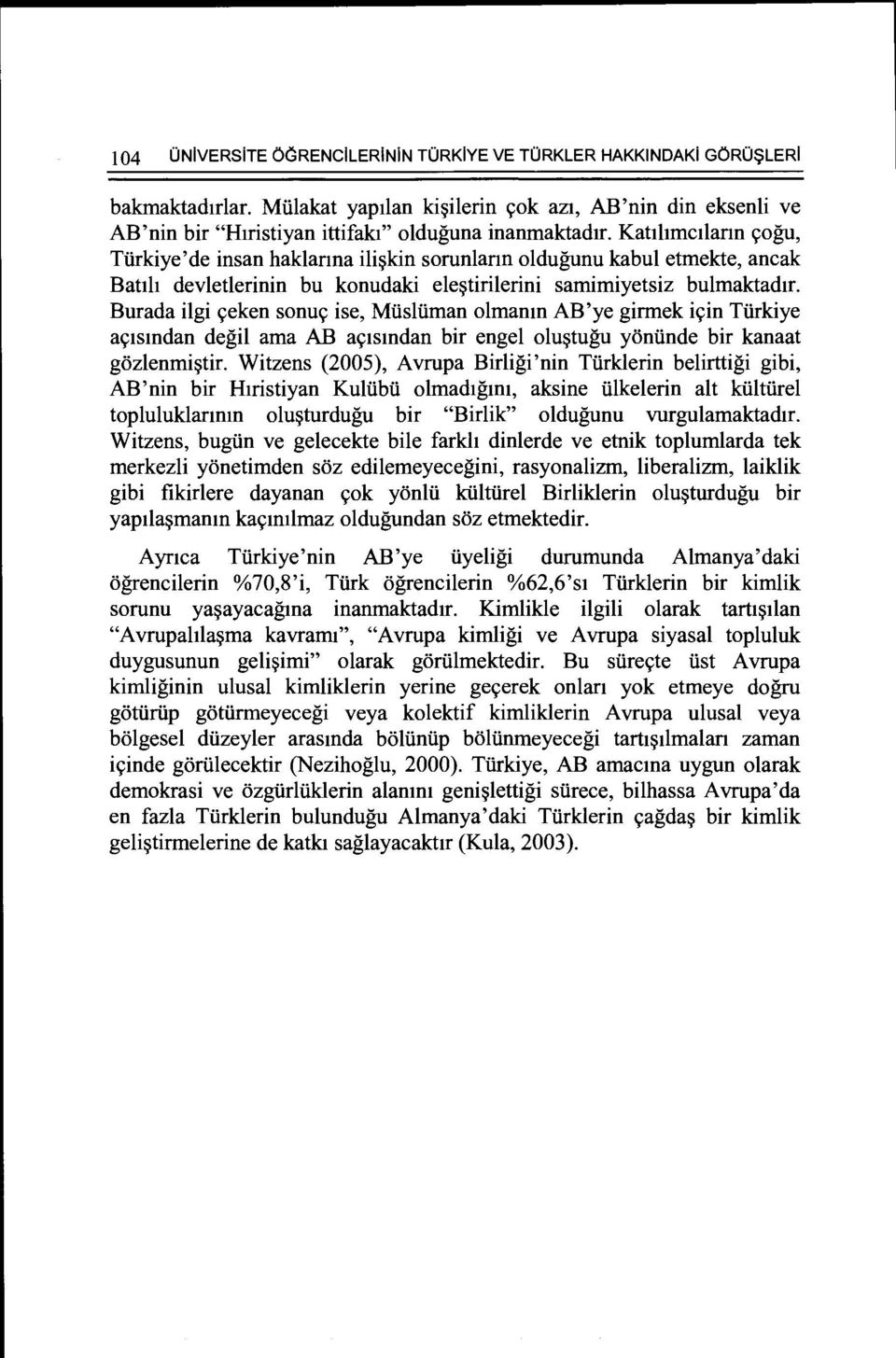 Burada ilgi c;eken sonuc; ise, Miisliiman olmamn AB'ye girmek ic;in Tiirkiye ac;lslndan degil ama AB ac;tsmdan bir engel olu~tugu yoniinde bir kanaat gozlenmi~tir.