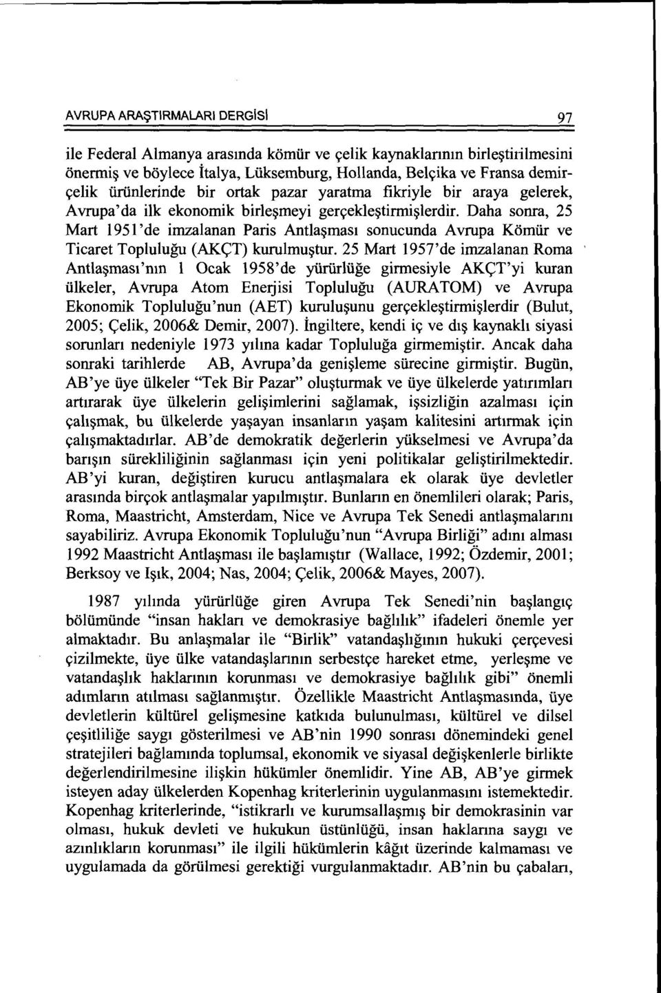 inlerinde bir ortak pazar yaratma fikriyle bir araya gelerek, Avrupa'da ilk ekonomik birle~meyi geryekle~tirmi~lerdir. Daha sonra, 25 Mart 1951 'de imzalanan Paris Antla~mas1 sonucunda Avrupa Komi.