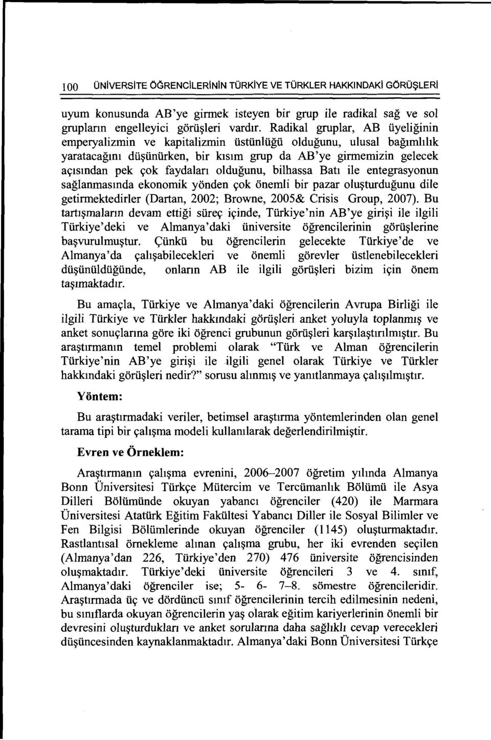 oldugunu, bilhassa Bah ile entegrasyonun saglanmasmda ekonomik yonden c;ok onemli bir pazar olu~turdugunu dile getirmektedirler (Dartan, 2002; Browne, 2005& Crisis Group, 2007).